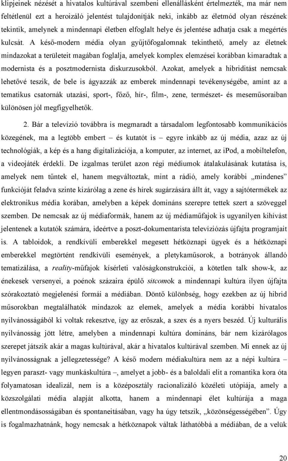 A késő-modern média olyan gyűjtőfogalomnak tekinthető, amely az életnek mindazokat a területeit magában foglalja, amelyek komplex elemzései korábban kimaradtak a modernista és a posztmodernista