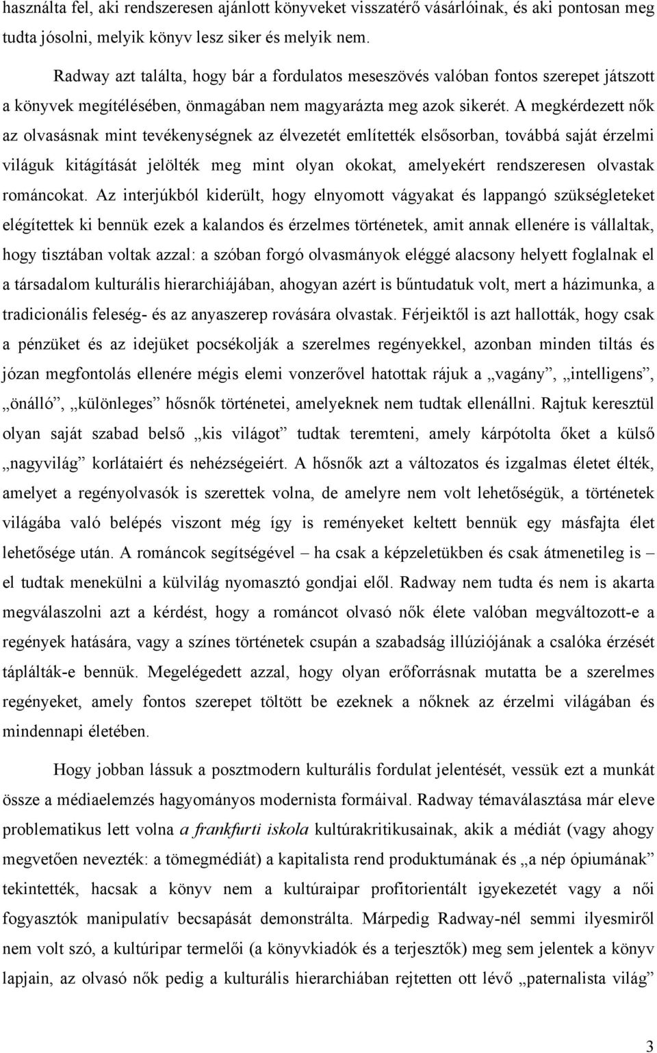 A megkérdezett nők az olvasásnak mint tevékenységnek az élvezetét említették elsősorban, továbbá saját érzelmi világuk kitágítását jelölték meg mint olyan okokat, amelyekért rendszeresen olvastak