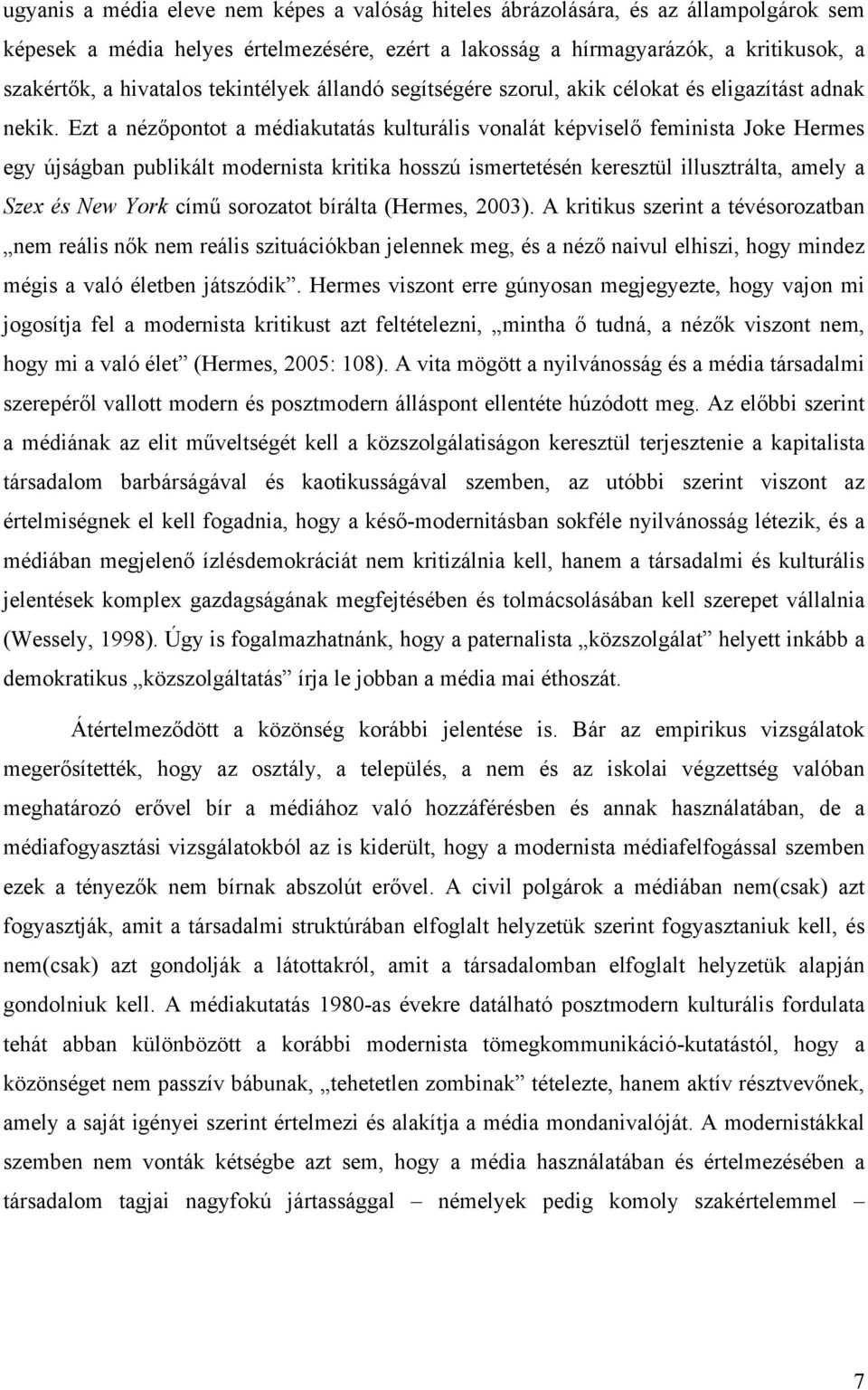 Ezt a nézőpontot a médiakutatás kulturális vonalát képviselő feminista Joke Hermes egy újságban publikált modernista kritika hosszú ismertetésén keresztül illusztrálta, amely a Szex és New York című