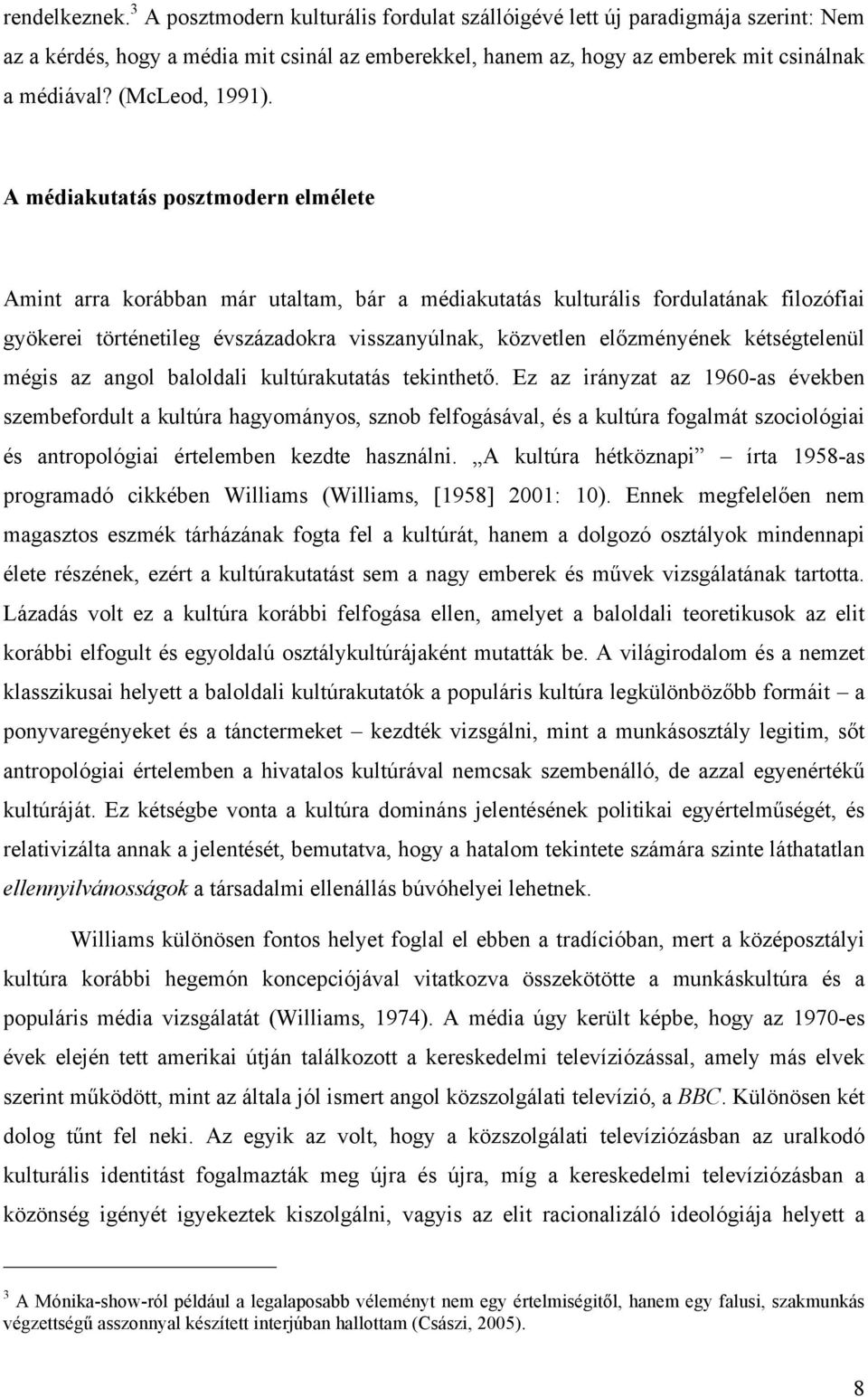 A médiakutatás posztmodern elmélete Amint arra korábban már utaltam, bár a médiakutatás kulturális fordulatának filozófiai gyökerei történetileg évszázadokra visszanyúlnak, közvetlen előzményének