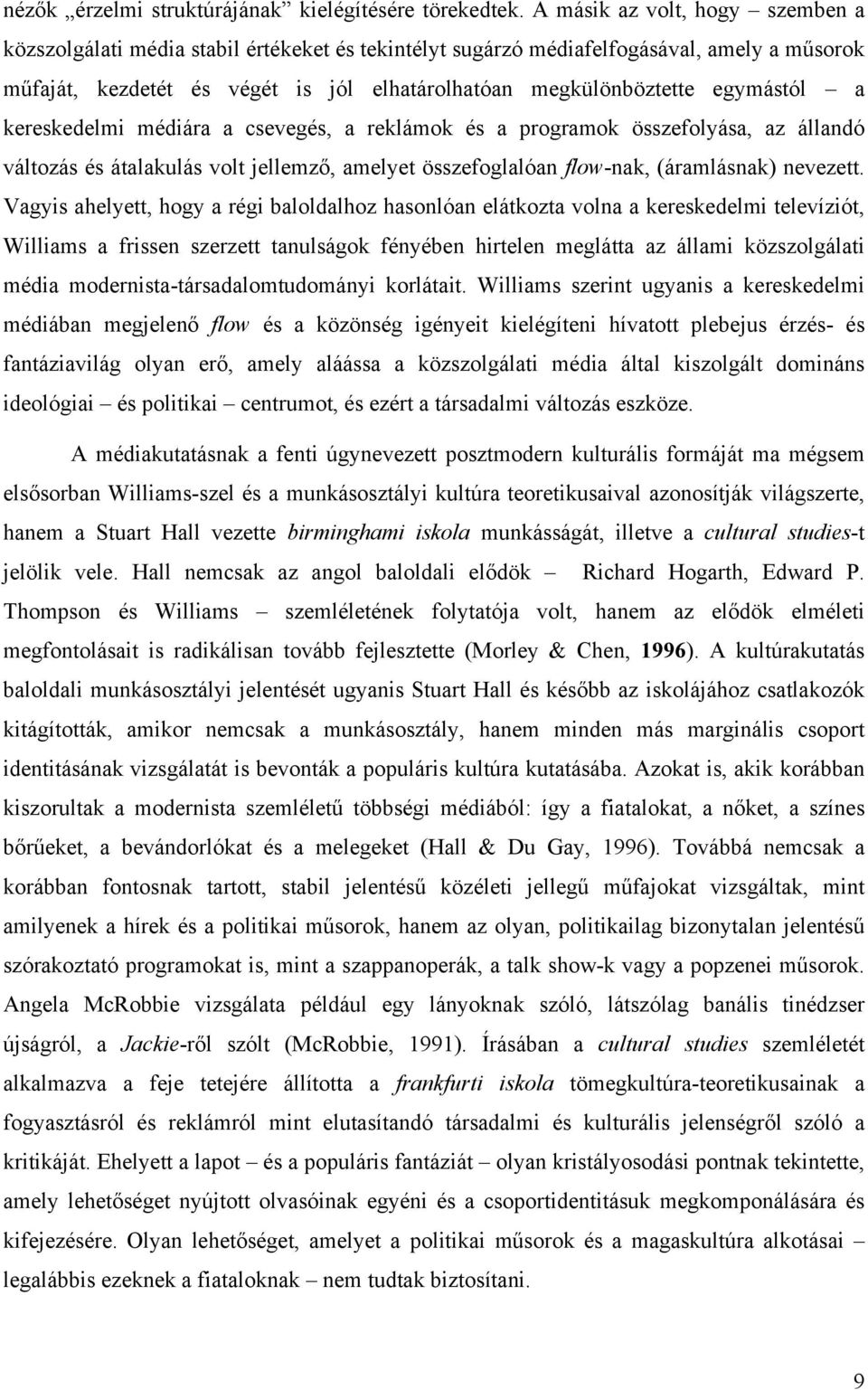 egymástól a kereskedelmi médiára a csevegés, a reklámok és a programok összefolyása, az állandó változás és átalakulás volt jellemző, amelyet összefoglalóan flow-nak, (áramlásnak) nevezett.