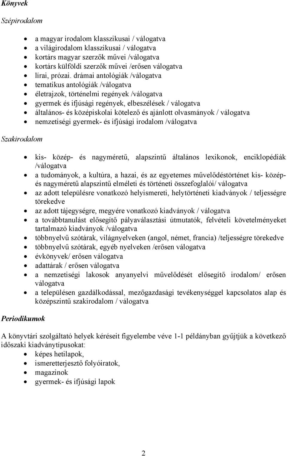 drámai antológiák /válogatva tematikus antológiák /válogatva életrajzok, történelmi regények /válogatva gyermek és ifjúsági regények, elbeszélések / válogatva általános- és középiskolai kötelező és