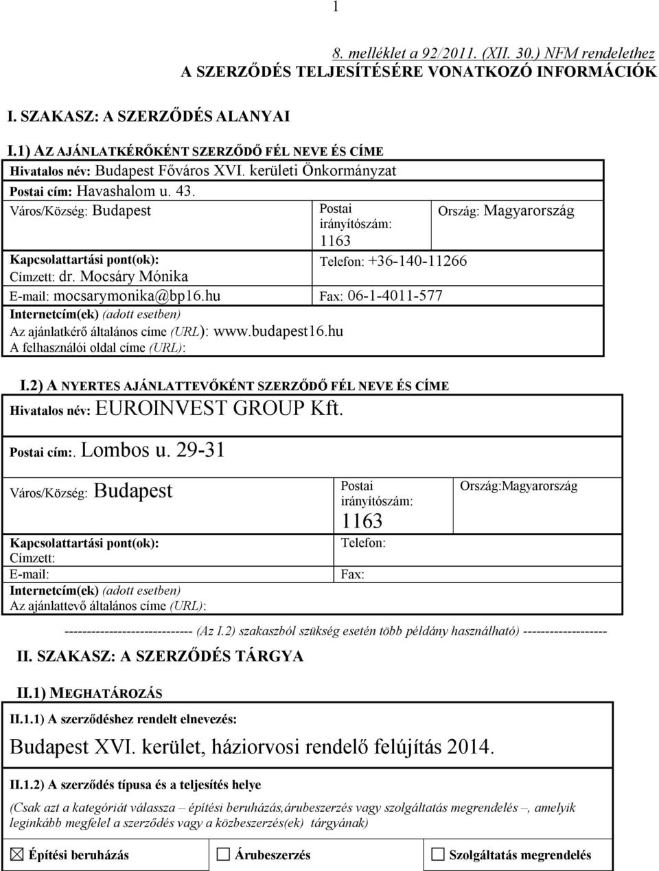 Mocsáry Mónika E-mail: mocsarymonika@bp16.hu Fax: 06-1-4011-577 Internetcím(ek) (adott esetben) Az ajánlatkérő általános címe (URL): www.budapest16.