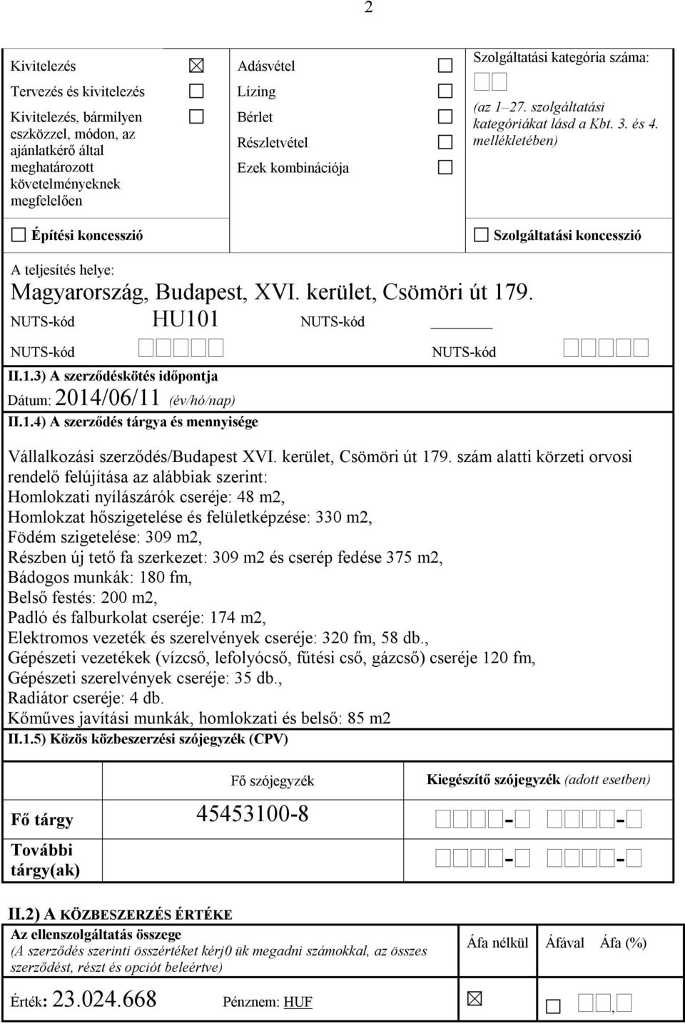 kerület, Csömöri út 179. NUTS-kód HU101 NUTS-kód NUTS-kód II.1.3) A szerződéskötés időpontja Dátum: 2014/06/11 (év/hó/nap) II.1.4) A szerződés tárgya és mennyisége NUTS-kód Vállalkozási szerződés/budapest XVI.