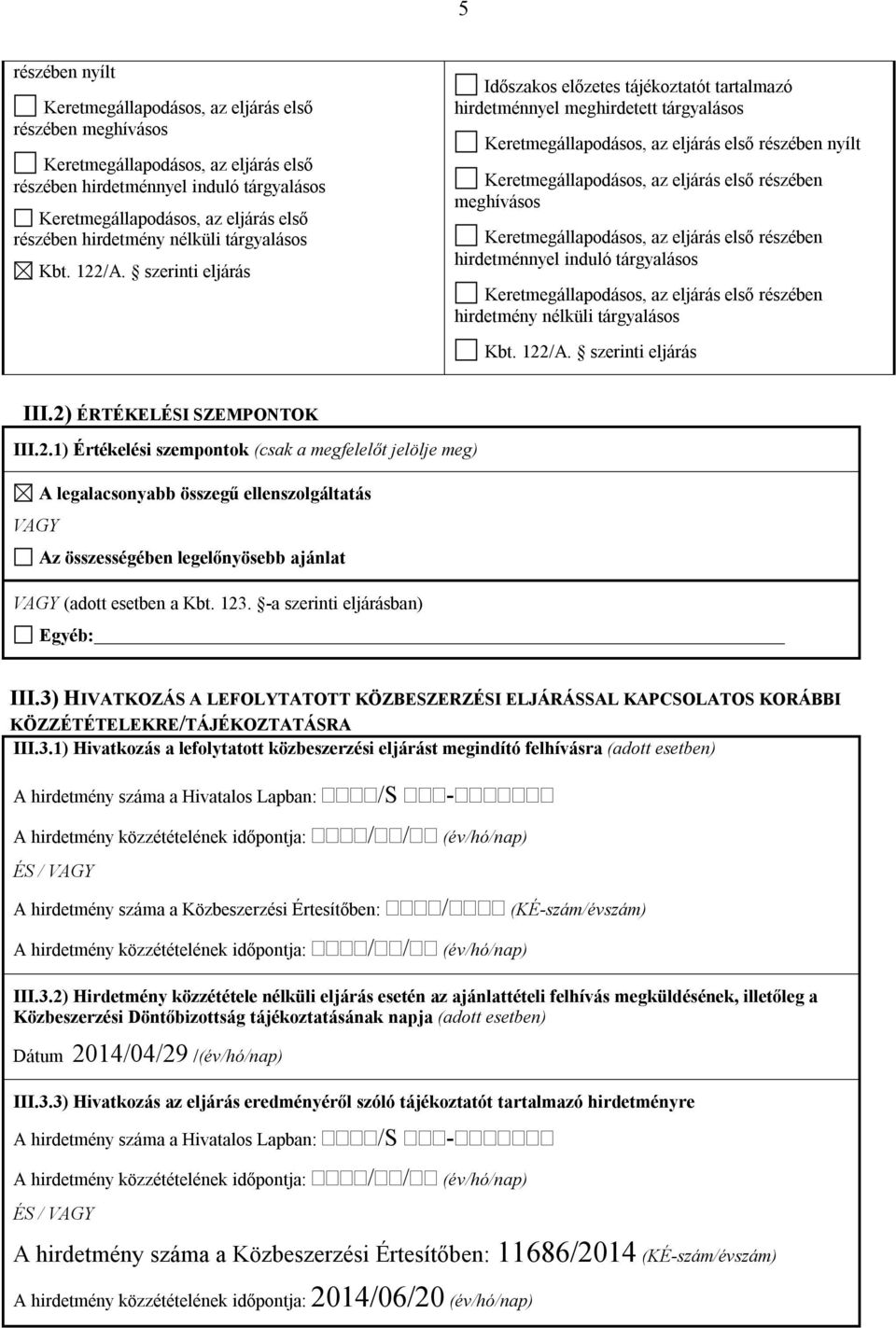 123. -a szerinti eljárásban) Egyéb: III.3) HIVATKOZÁS A LEFOLYTATOTT KÖZBESZERZÉSI ELJÁRÁSSAL KAPCSOLATOS KORÁBBI KÖZZÉTÉTELEKRE/TÁJÉKOZTATÁSRA III.3.1) Hivatkozás a lefolytatott közbeszerzési