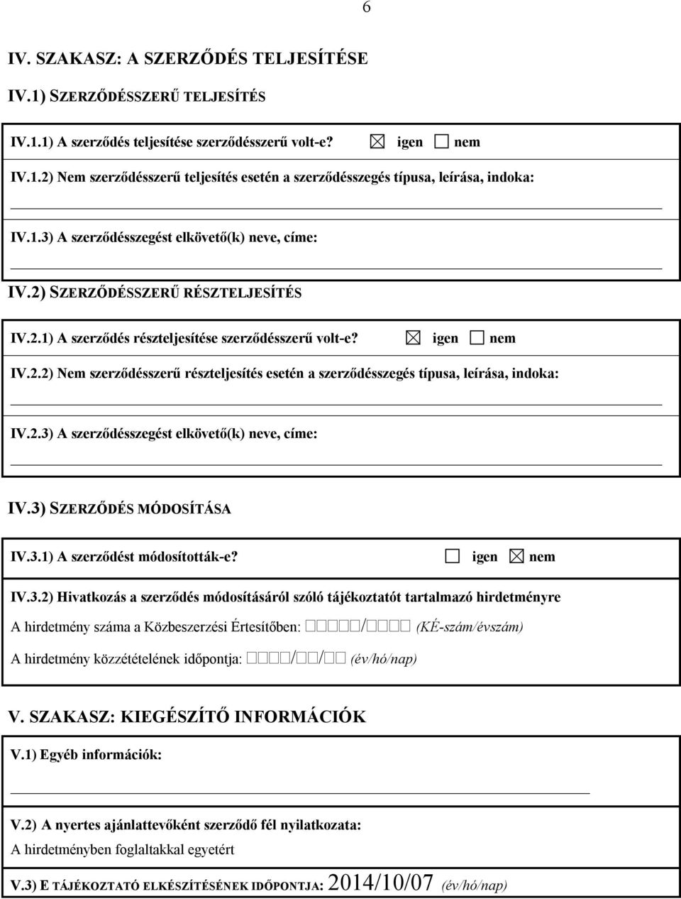 2.3) A szerződésszegést elkövető(k) neve, címe: IV.3) SZERZŐDÉS MÓDOSÍTÁSA IV.3.1) A szerződést módosították-e? igen nem IV.3.2) Hivatkozás a szerződés módosításáról szóló tájékoztatót tartalmazó hirdetményre A hirdetmény száma a Közbeszerzési Értesítőben: / (KÉ-szám/évszám) V.