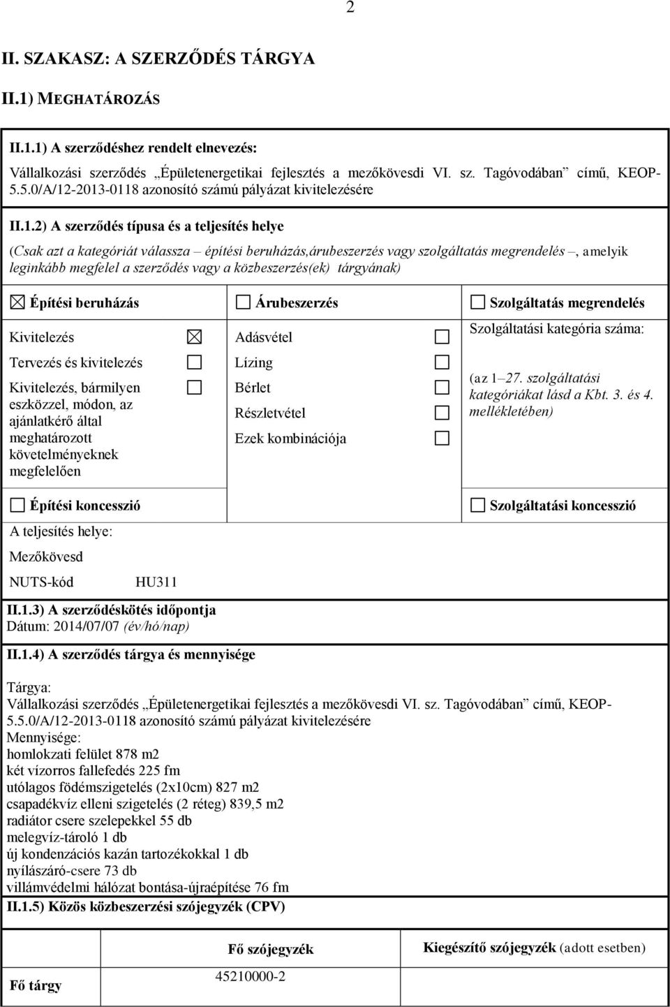 -2013-0118 azonosító számú pályázat kivitelezésére II.1.2) A szerződés típusa és a teljesítés helye (Csak azt a kategóriát válassza építési beruházás,árubeszerzés vagy szolgáltatás megrendelés,