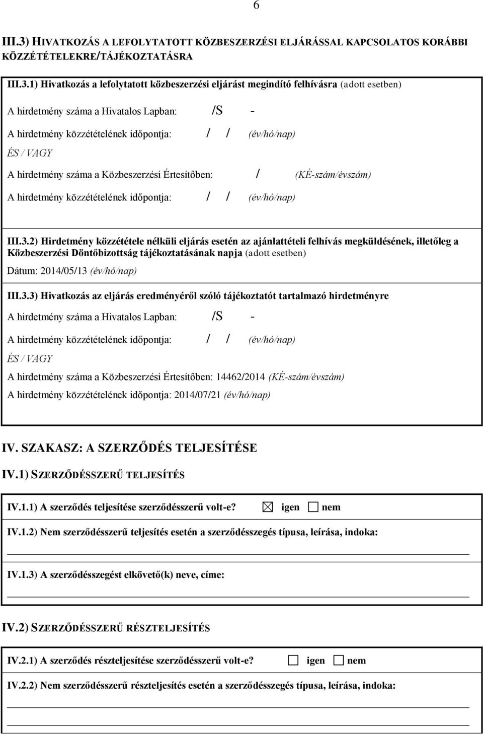 1) Hivatkozás a lefolytatott közbeszerzési eljárást megindító felhívásra (adott esetben) A hirdetmény száma a Hivatalos Lapban: /S - ÉS / VAGY A hirdetmény száma a Közbeszerzési Értesítőben: /