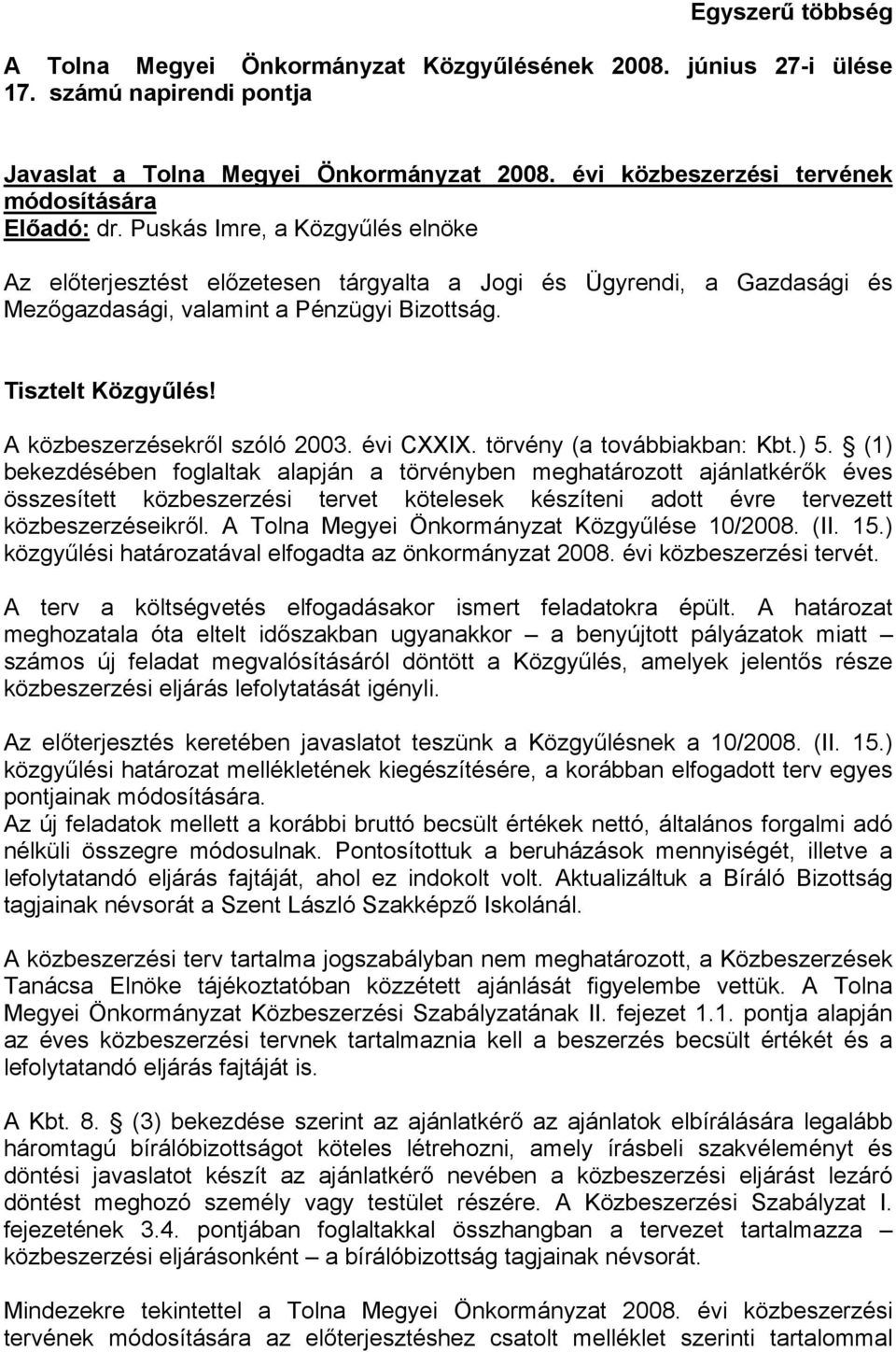 Puskás Imre, a Közgyűlés elnöke Az előterjesztést előzetesen tárgyalta a Jogi és Ügyrendi, a Gazdasági és Mezőgazdasági, valamint a Pénzügyi Bizottság. Tisztelt Közgyűlés! ekről szóló 2003. évi CXXIX.