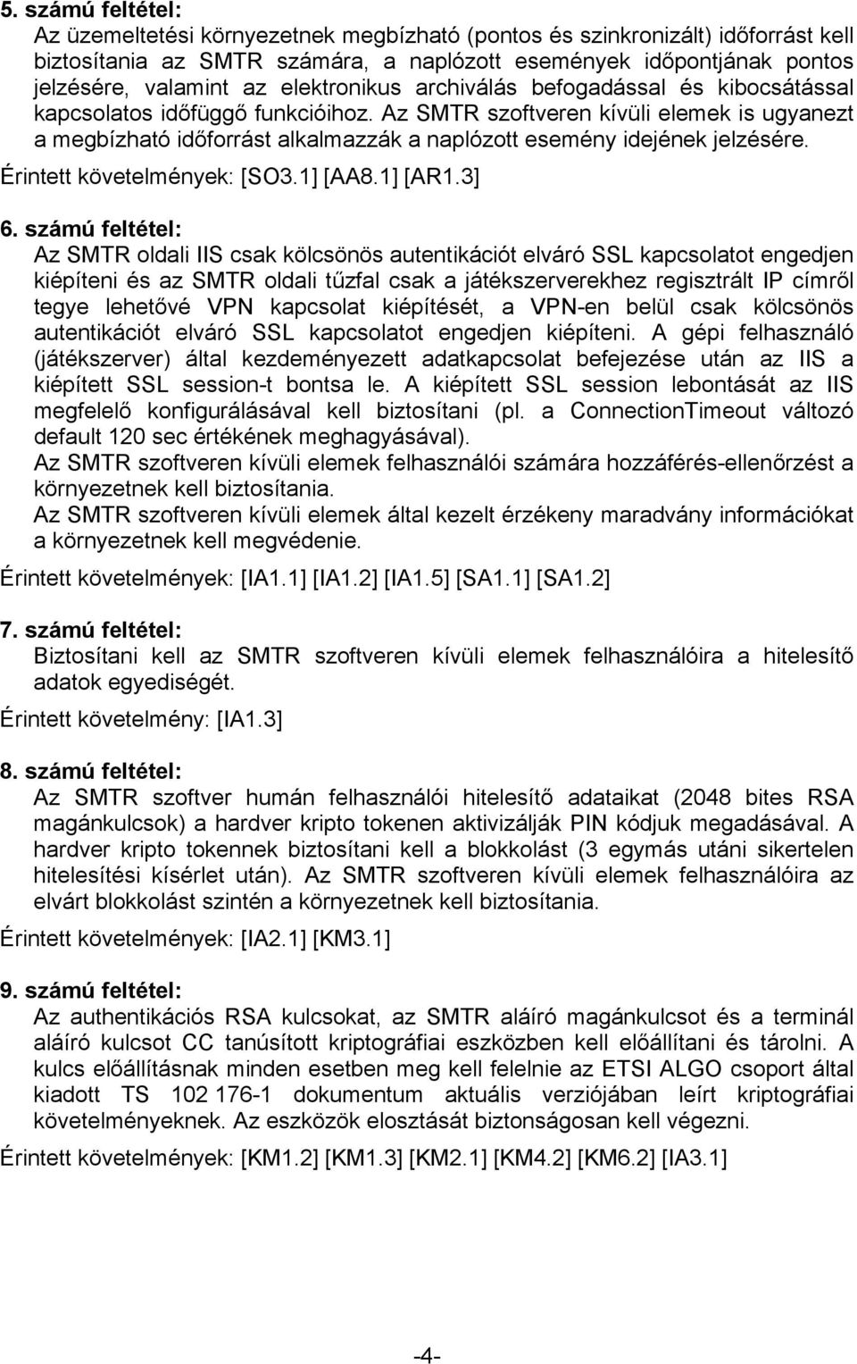 Az SMTR szoftveren kívüli elemek is ugyanezt a megbízható időforrást alkalmazzák a naplózott esemény idejének jelzésére. Érintett követelmények: [SO3.1] [AA8.1] [AR1.3] 6.