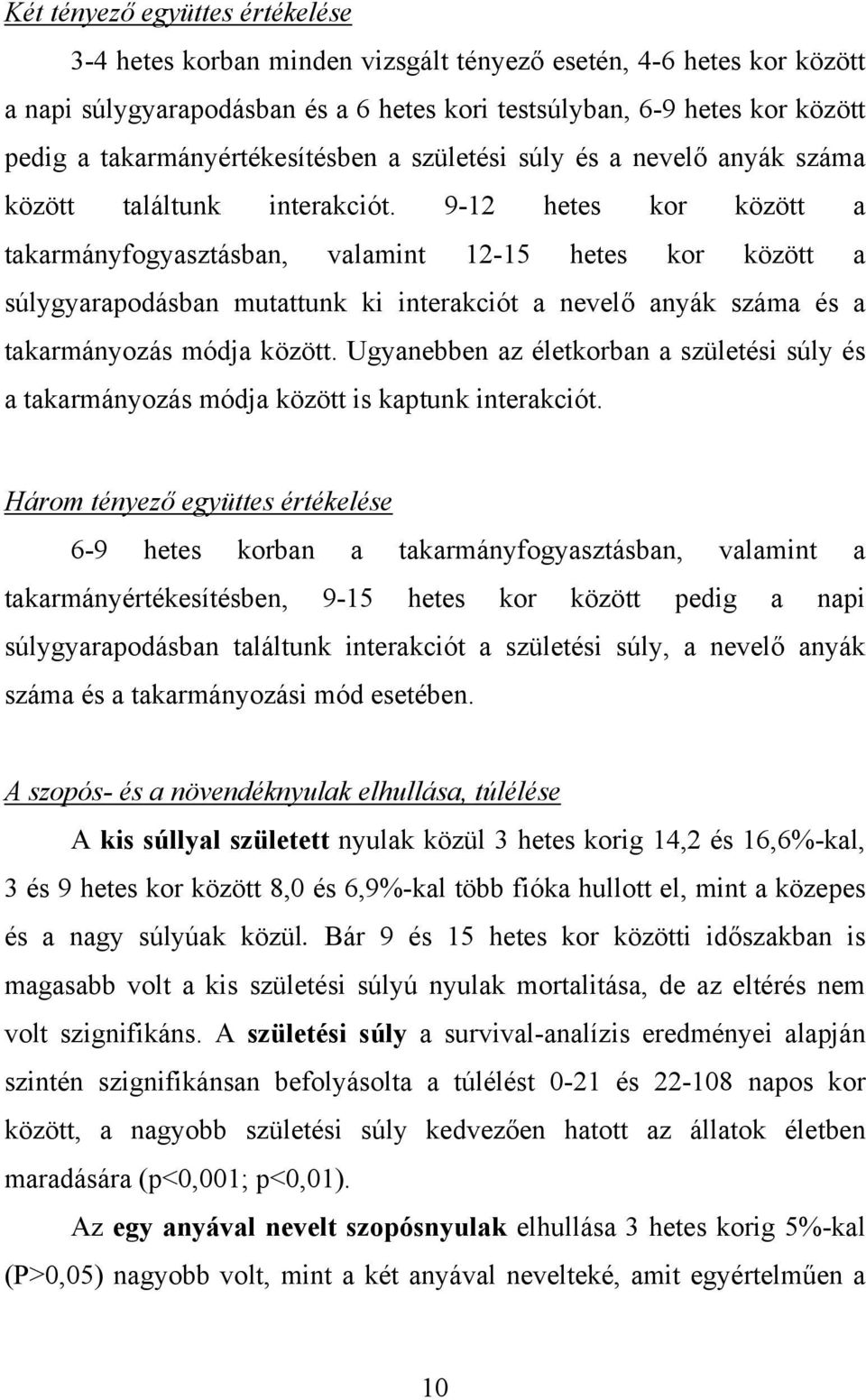 9-12 hetes kor között a takarmányfogyasztásban, valamint 12-15 hetes kor között a súlygyarapodásban mutattunk ki interakciót a nevelő anyák száma és a takarmányozás módja között.