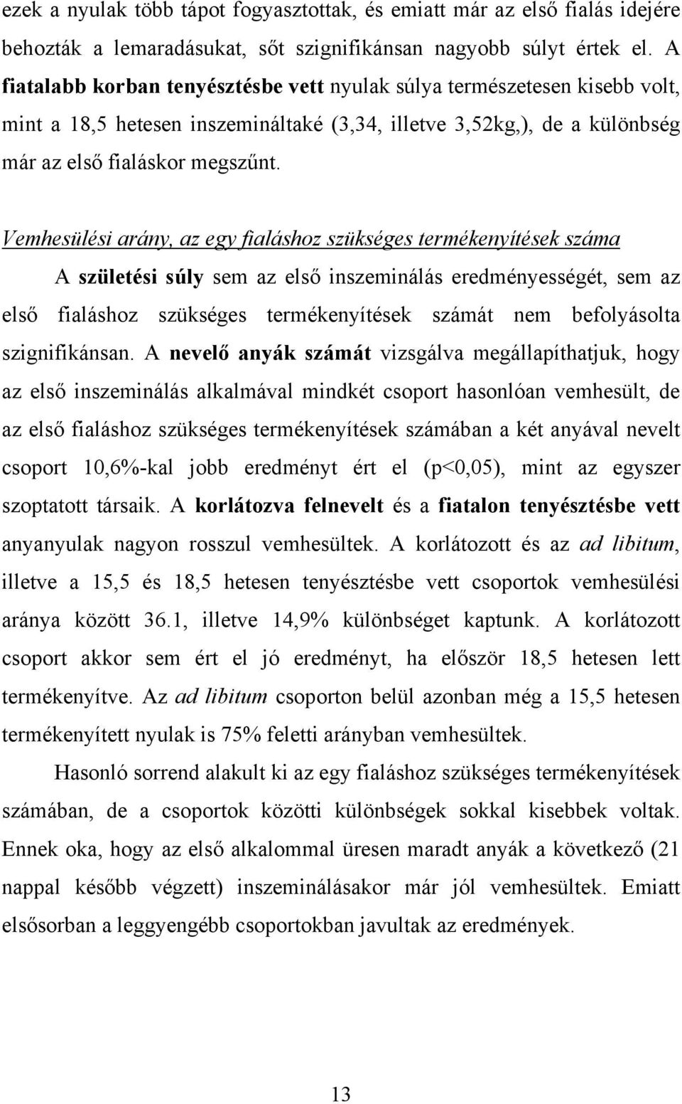 Vemhesülési arány, az egy fialáshoz szükséges termékenyítések száma A születési súly sem az első inszeminálás eredményességét, sem az első fialáshoz szükséges termékenyítések számát nem befolyásolta