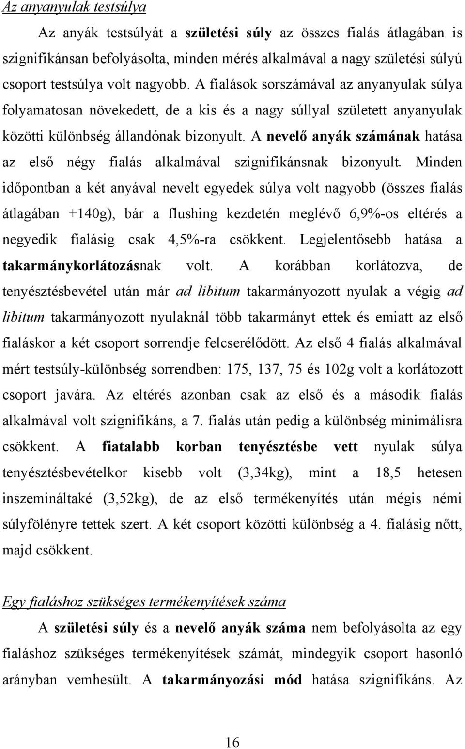 A nevelő anyák számának hatása az első négy fialás alkalmával szignifikánsnak bizonyult.