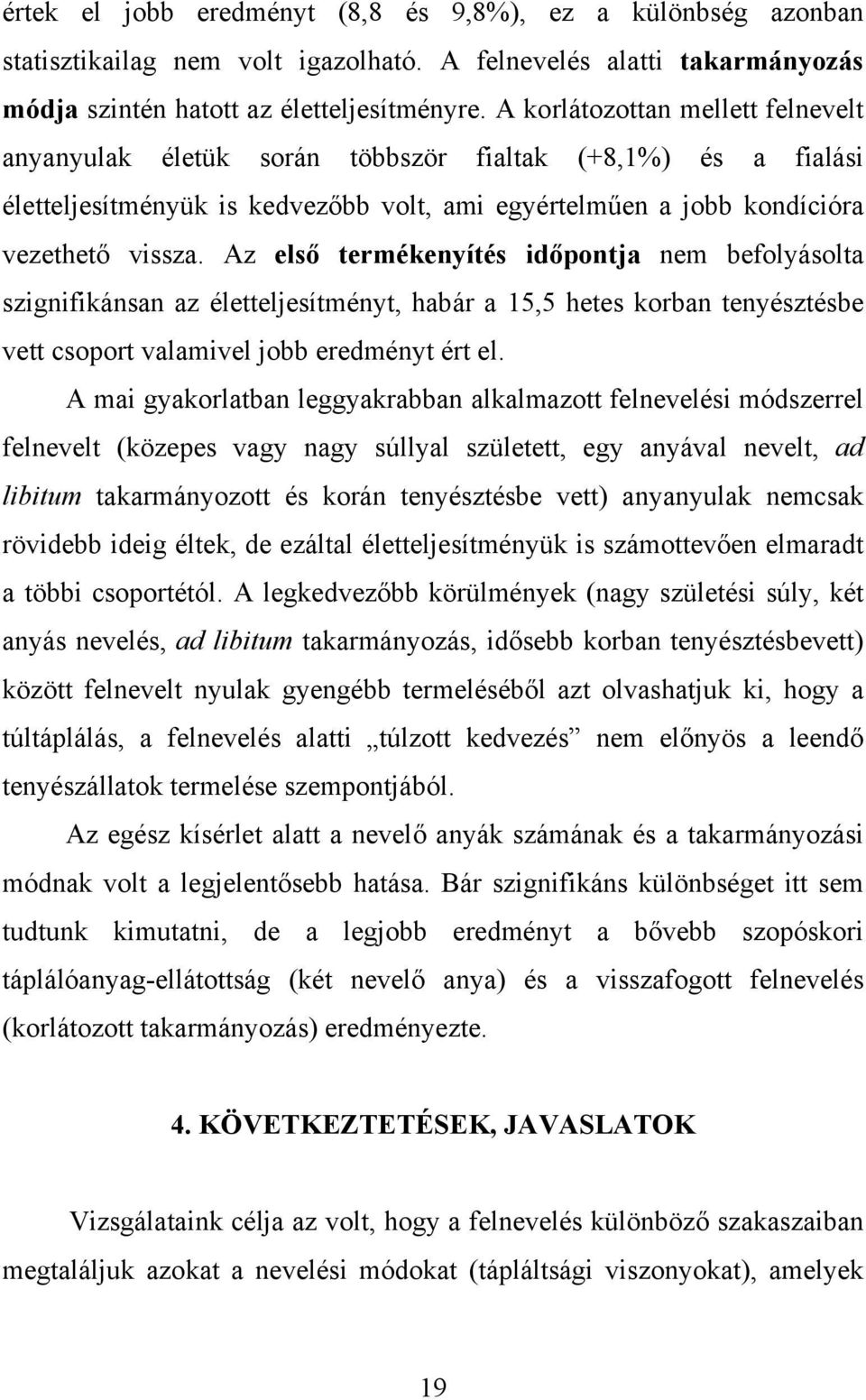 Az első termékenyítés időpontja nem befolyásolta szignifikánsan az életteljesítményt, habár a 15,5 hetes korban tenyésztésbe vett csoport valamivel jobb eredményt ért el.