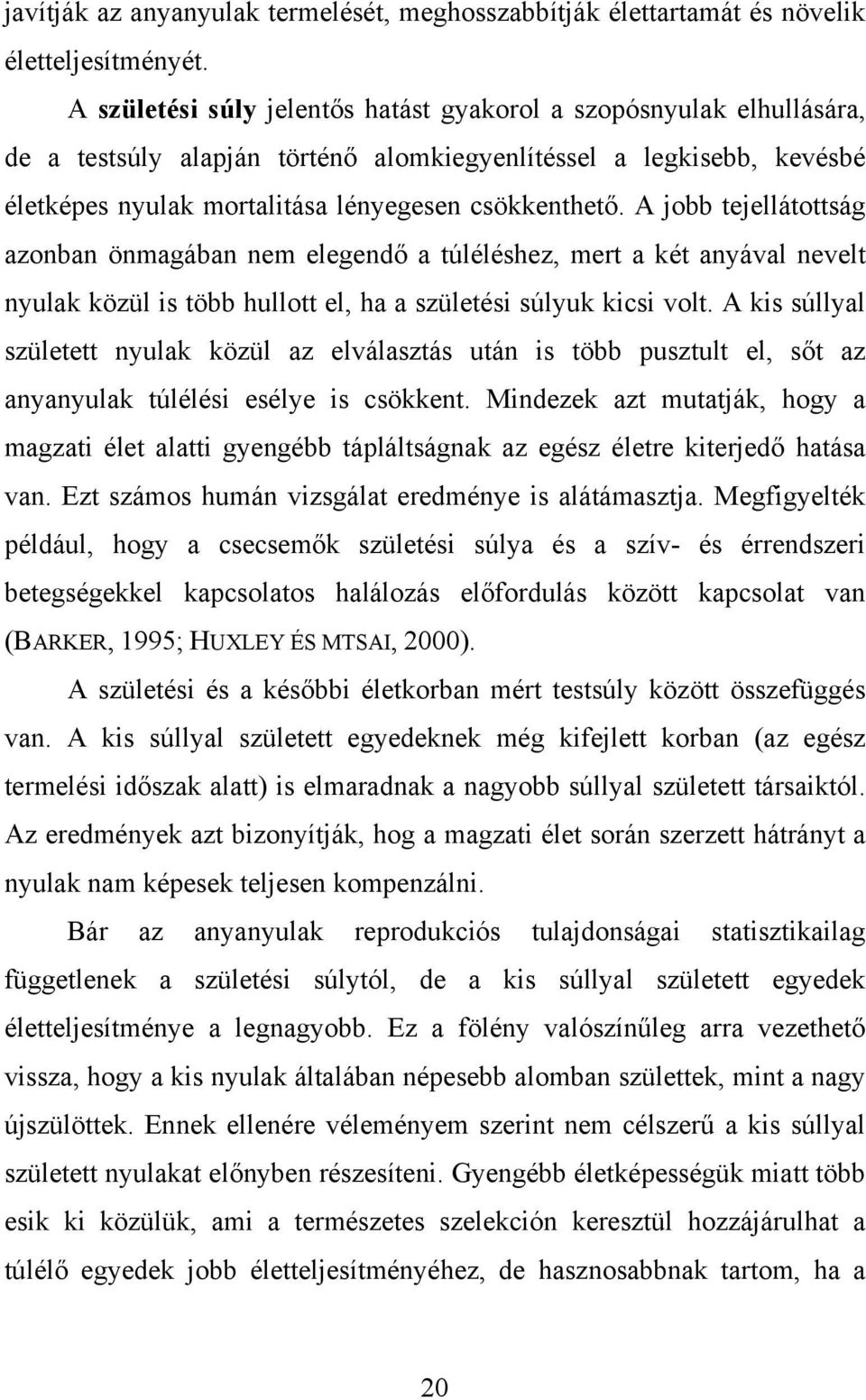 A jobb tejellátottság azonban önmagában nem elegendő a túléléshez, mert a két anyával nevelt nyulak közül is több hullott el, ha a születési súlyuk kicsi volt.