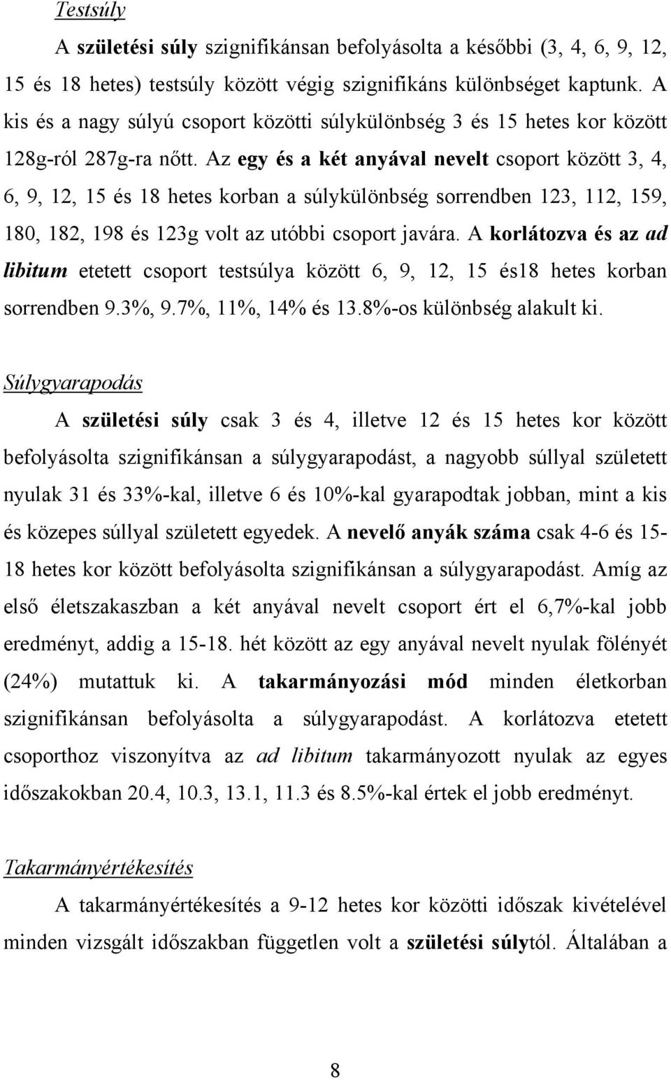 Az egy és a két anyával nevelt csoport között 3, 4, 6, 9, 12, 15 és 18 hetes korban a súlykülönbség sorrendben 123, 112, 159, 180, 182, 198 és 123g volt az utóbbi csoport javára.