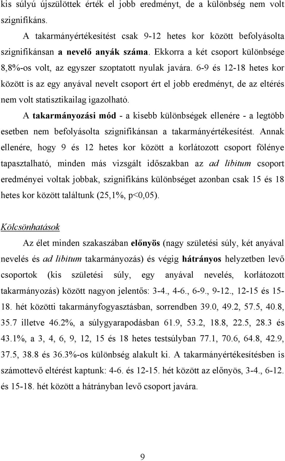 6-9 és 12-18 hetes kor között is az egy anyával nevelt csoport ért el jobb eredményt, de az eltérés nem volt statisztikailag igazolható.