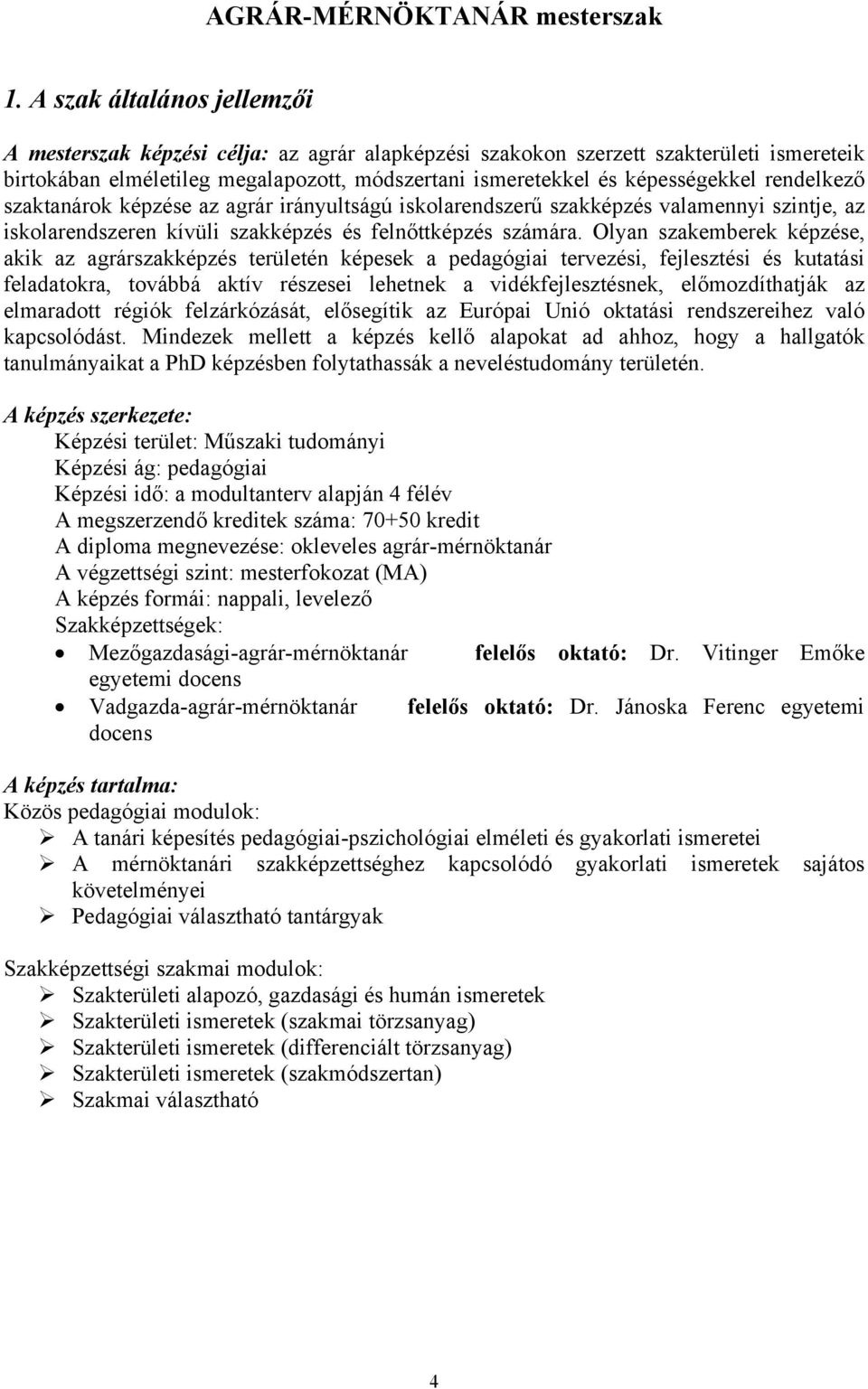 rendelkező szaktanárok képzése az agrár irányultságú iskolarendszerű szakképzés valamennyi szintje, az iskolarendszeren kívüli szakképzés és felnőttképzés számára.