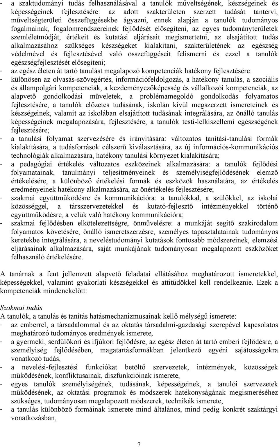 elsajátított tudás alkalmazásához szükséges készségeket kialakítani, szakterületének az egészség védelmével és fejlesztésével való összefüggéseit felismerni és ezzel a tanulók egészségfejlesztését