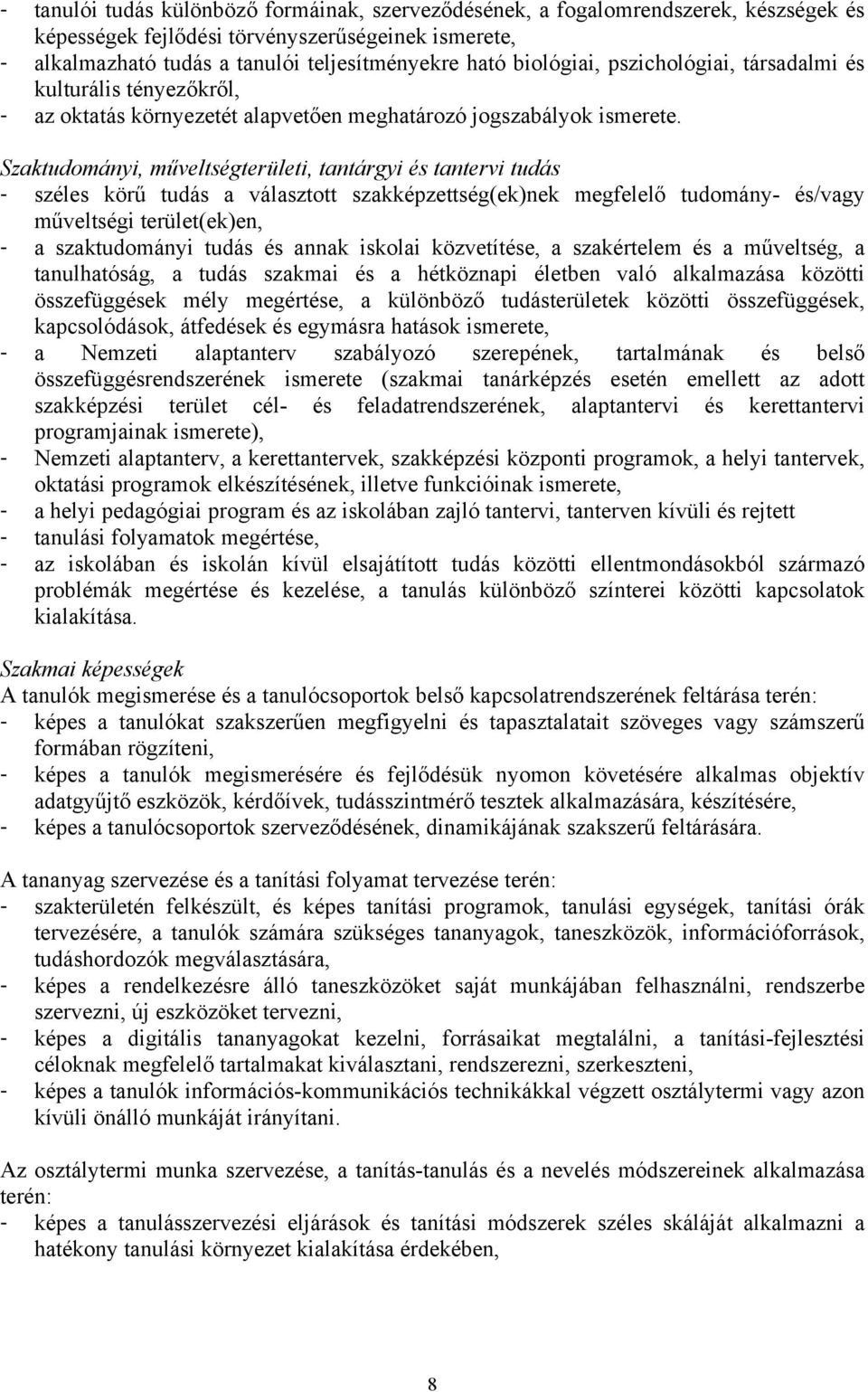 Szaktudományi, műveltségterületi, tantárgyi és tantervi tudás - széles körű tudás a választott szakképzettség(ek)nek megfelelő tudomány- és/vagy műveltségi terület(ek)en, - a szaktudományi tudás és