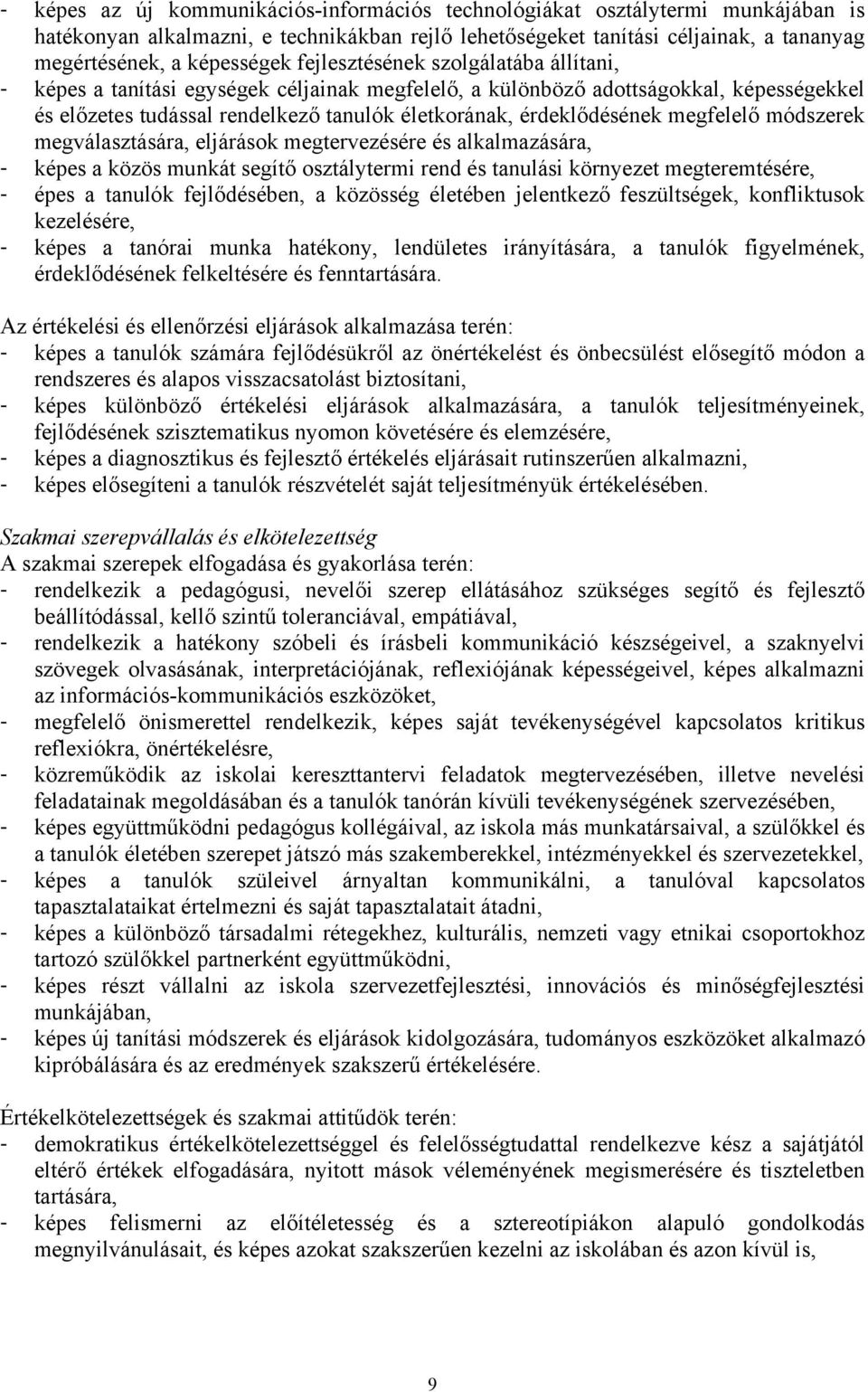 megfelelő módszerek megválasztására, eljárások megtervezésére és alkalmazására, - képes a közös munkát segítő osztálytermi rend és tanulási környezet megteremtésére, - épes a tanulók fejlődésében, a