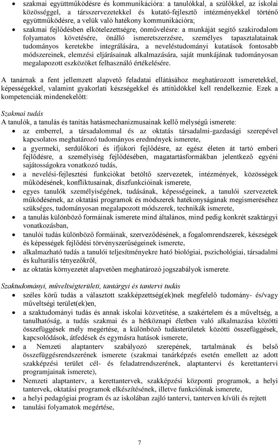 integrálására, a neveléstudományi kutatások fontosabb módszereinek, elemzési eljárásainak alkalmazására, saját munkájának tudományosan megalapozott eszközöket felhasználó értékelésére.