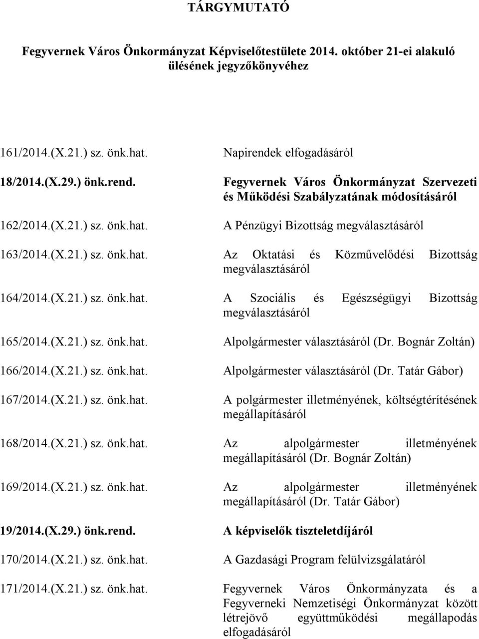 Napirendek elfogadásáról Fegyvernek Város Önkormányzat Szervezeti és Működési Szabályzatának módosításáról A Pénzügyi Bizottság megválasztásáról 163/2014.(X.21.) sz. önk.hat.