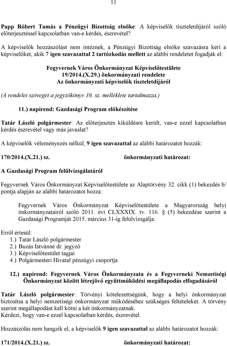 Önkormányzat Képviselőtestülete 19/2014.(X.29.) önkormányzati rendelete Az önkormányzati képviselők tiszteletdíjáról (A rendelet szövegét a jegyzőkönyv 10. sz. melléklete tartalmazza.) 11.