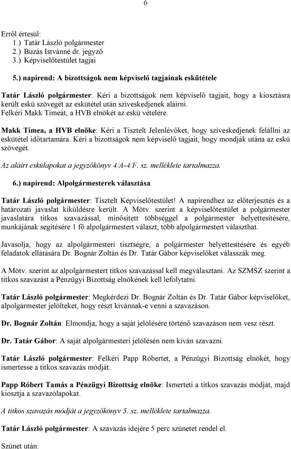 Kéri a bizottságok nem képviselő tagjait, hogy mondják utána az eskü szövegét. Az aláírt eskülapokat a jegyzőkönyv 4/A-4/F. sz. melléklete tartalmazza. 6.