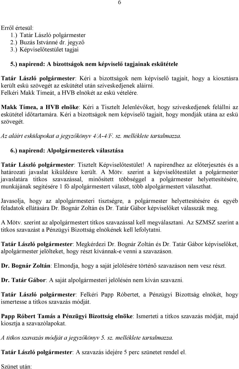 Kéri a bizottságok nem képviselő tagjait, hogy mondják utána az eskü szövegét. Az aláírt eskülapokat a jegyzőkönyv 4/A-4/F. sz. melléklete tartalmazza. 6.