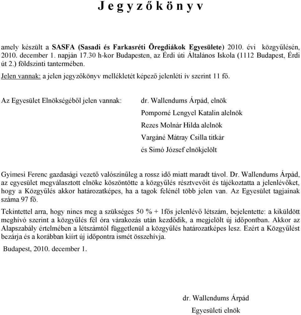 Az Egyesület Elnökségéből jelen vannak: dr.