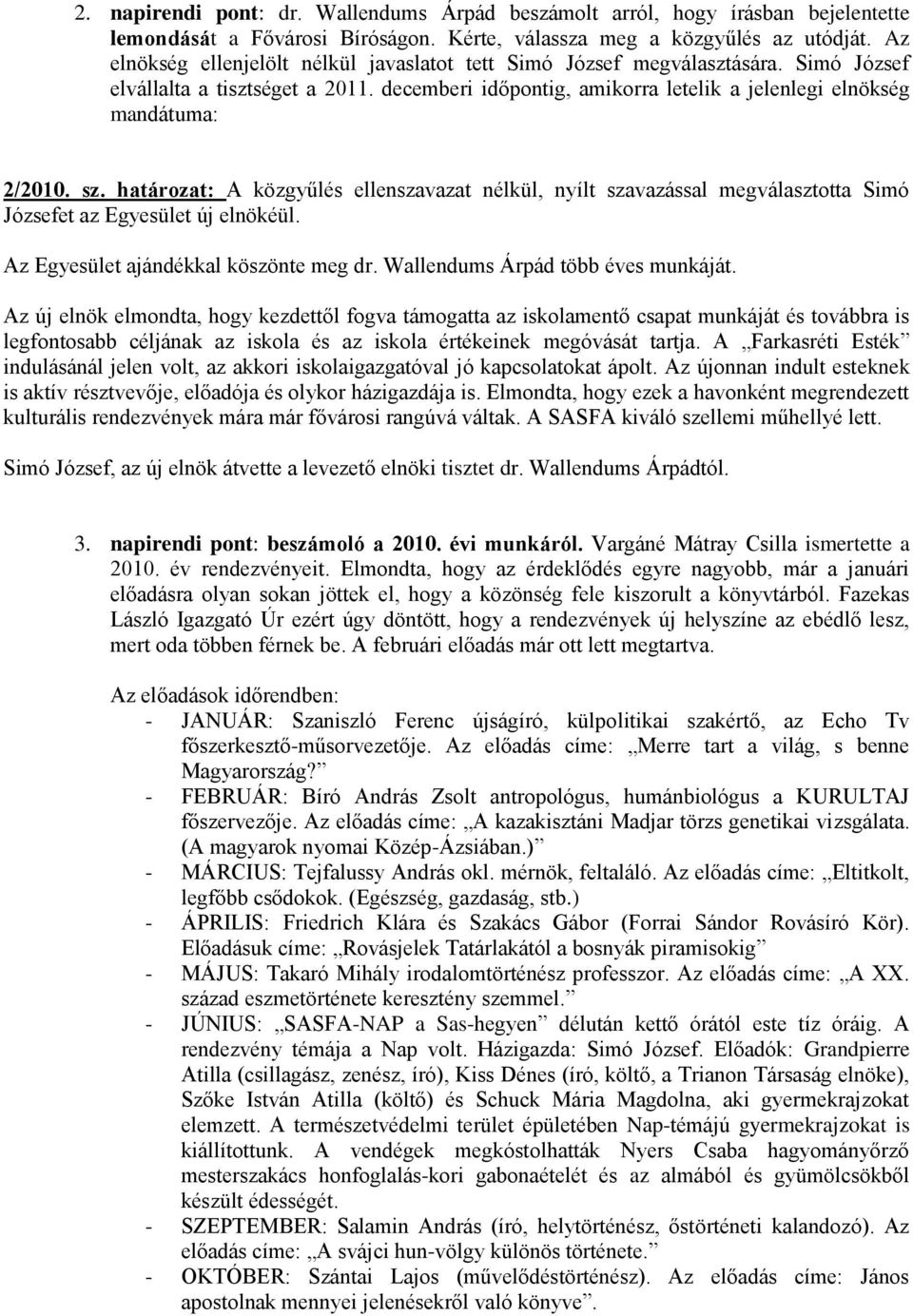 sz. határozat: A közgyűlés ellenszavazat nélkül, nyílt szavazással megválasztotta Simó Józsefet az Egyesület új elnökéül. Az Egyesület ajándékkal köszönte meg dr. Wallendums Árpád több éves munkáját.