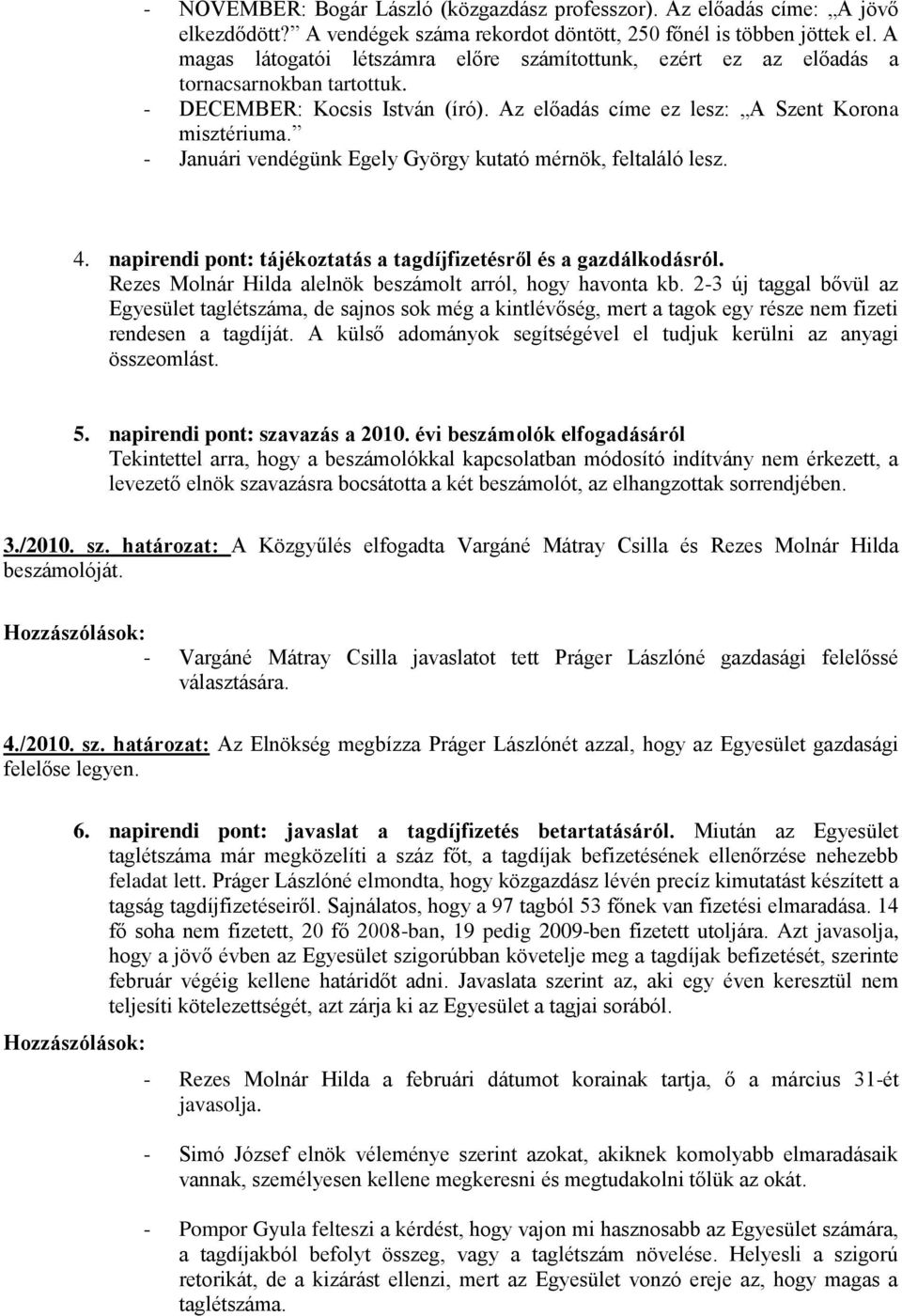 - Januári vendégünk Egely György kutató mérnök, feltaláló lesz. 4. napirendi pont: tájékoztatás a tagdíjfizetésről és a gazdálkodásról. Rezes Molnár Hilda alelnök beszámolt arról, hogy havonta kb.