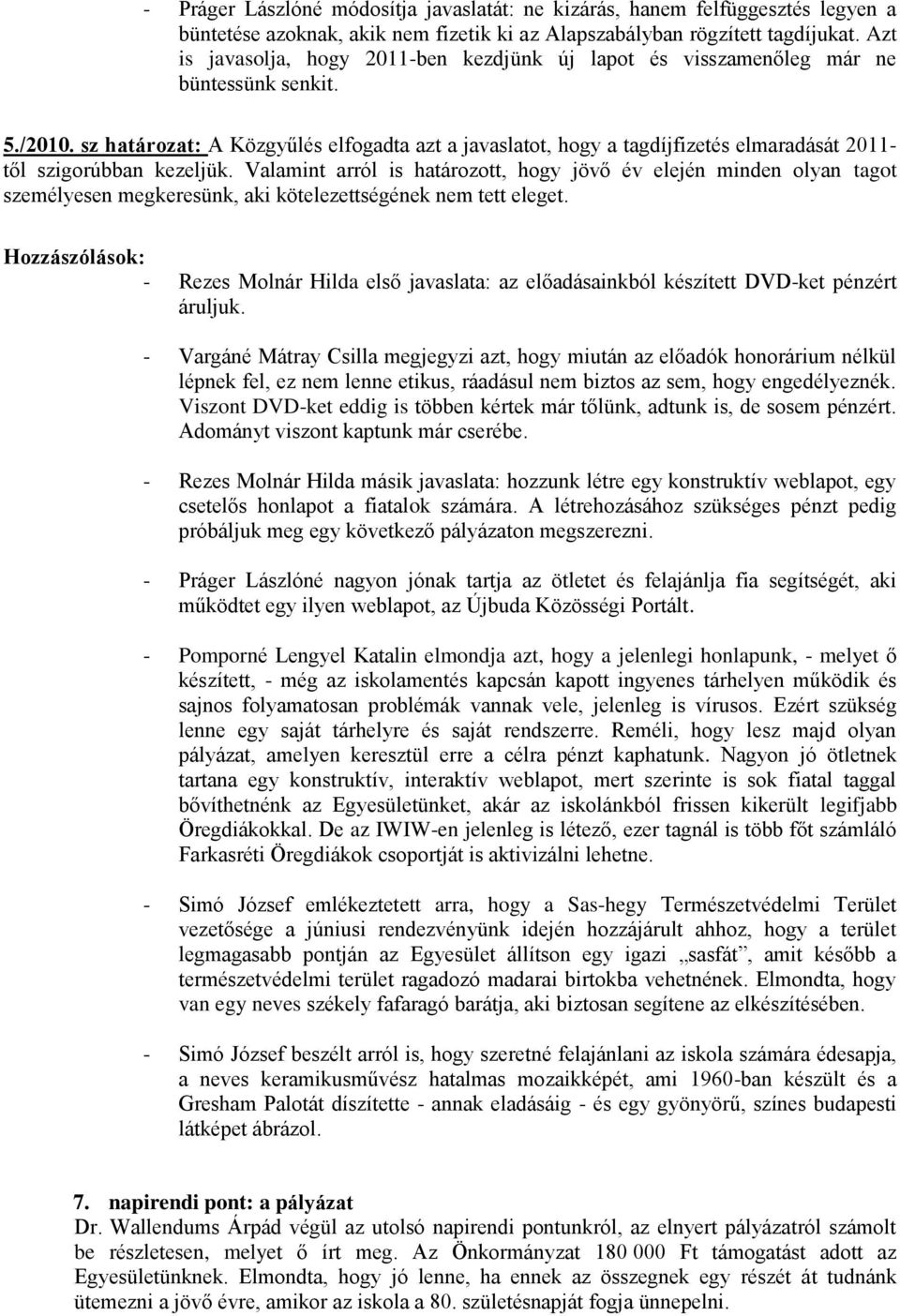 sz határozat: A Közgyűlés elfogadta azt a javaslatot, hogy a tagdíjfizetés elmaradását 2011- től szigorúbban kezeljük.