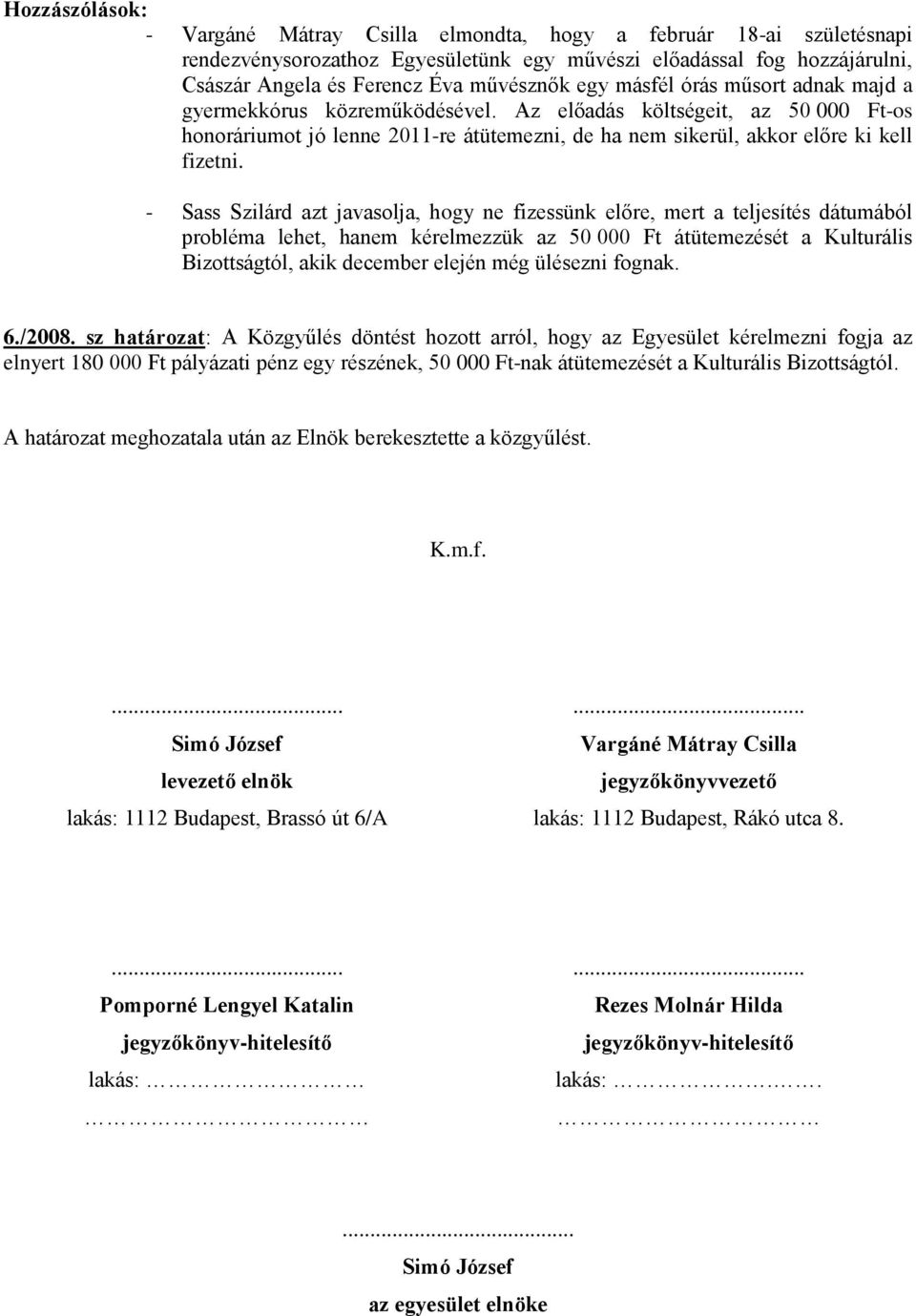 - Sass Szilárd azt javasolja, hogy ne fizessünk előre, mert a teljesítés dátumából probléma lehet, hanem kérelmezzük az 50 000 Ft átütemezését a Kulturális Bizottságtól, akik december elején még