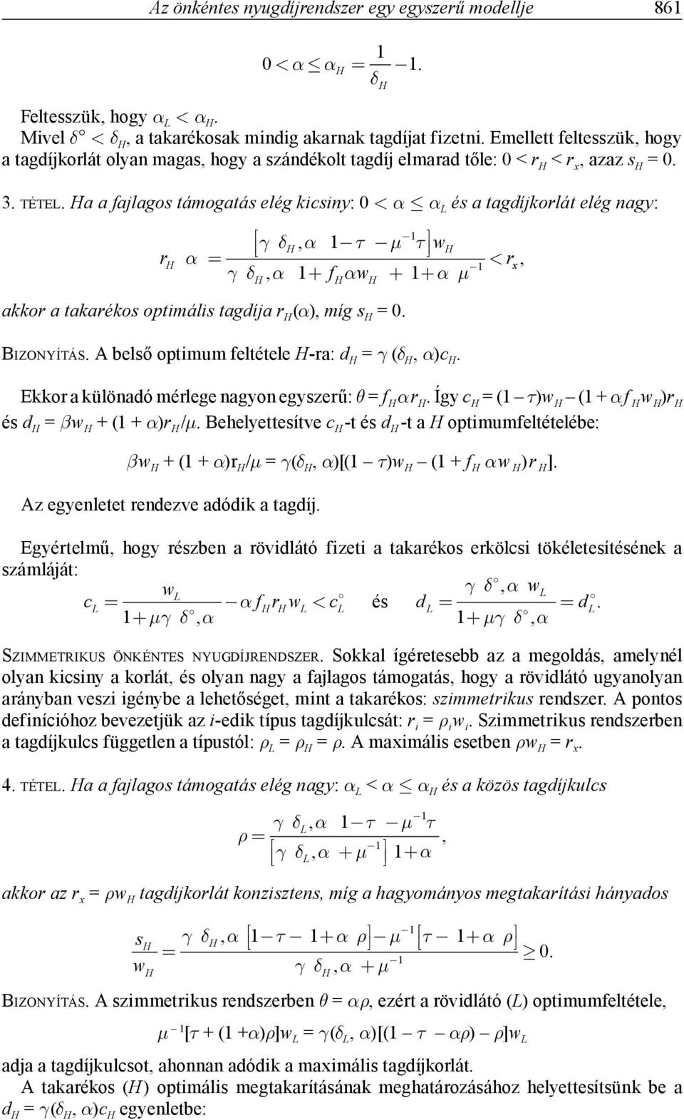 Ha a fajlagos támogatás elég kicsiny: 0 < α α L és a tagdíjkorlát elég nagy: ª HE, 1 U N 1 H U ¹ wh r H r, 1 x HE, 1 f w 1N H H H akkor a takarékos optimális tagdíja r H (α), míg s H = 0. IZONYÍTÁS.