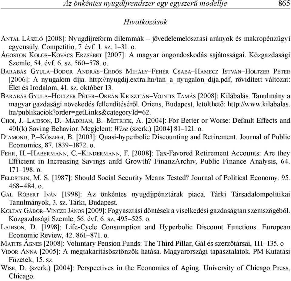 ARAÁS GYULA ODOR ANDRÁS ERDŐS MIHÁLY FEHÉR CSAA HAMECZ ISTVÁN HOLTZER PÉTER [2006]: A nyugalom díja. http://nyugdij.extra.hu/tan_a_nyugalon_dija.pdf, rövidített változat: Élet és Irodalom, 41. sz.