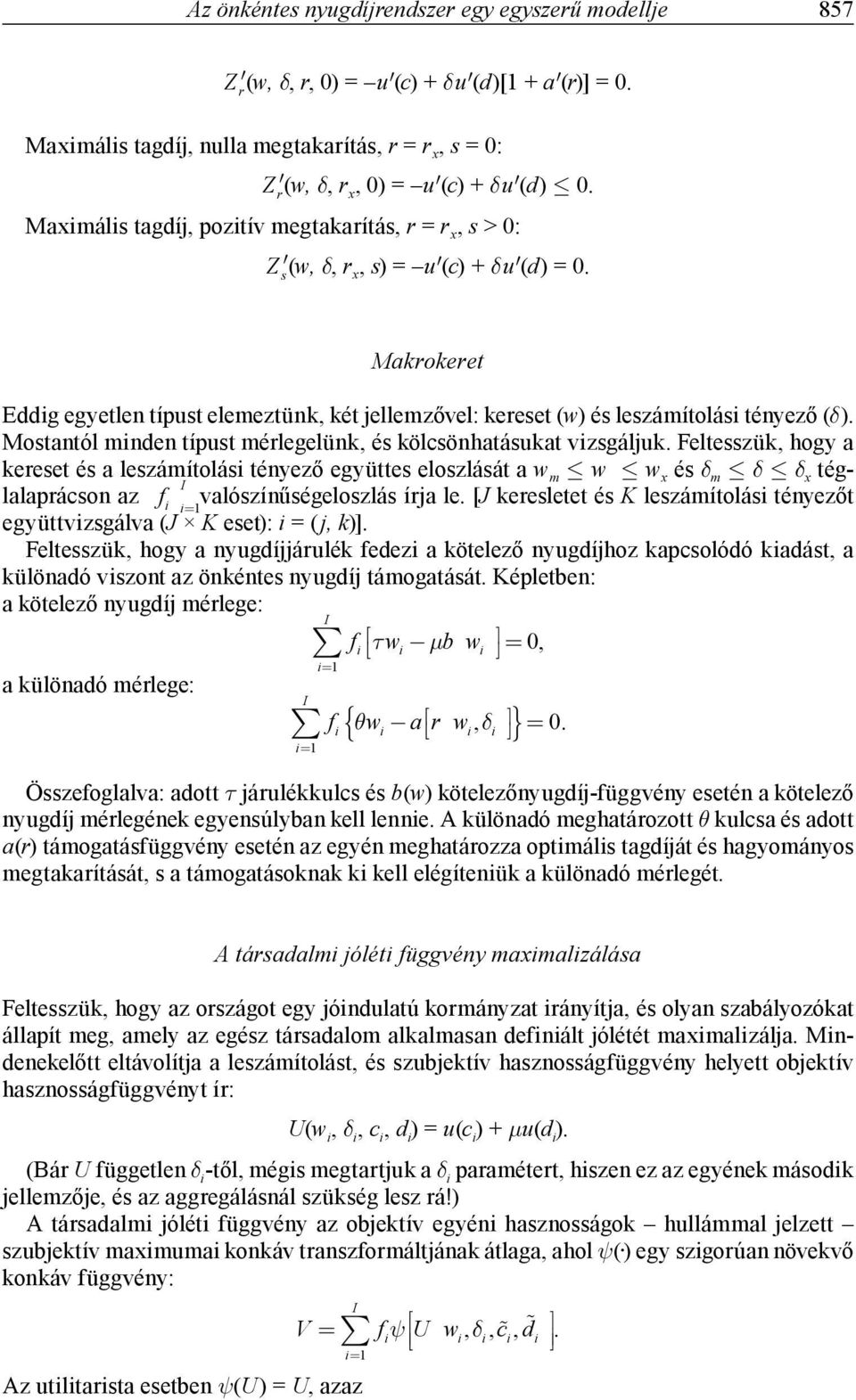 Makrokeret Eddig egyetlen típust elemeztünk, két jellemzővel: kereset (w) és leszámítolási tényező (δ). Mostantól minden típust mérlegelünk, és kölcsönhatásukat vizsgáljuk.