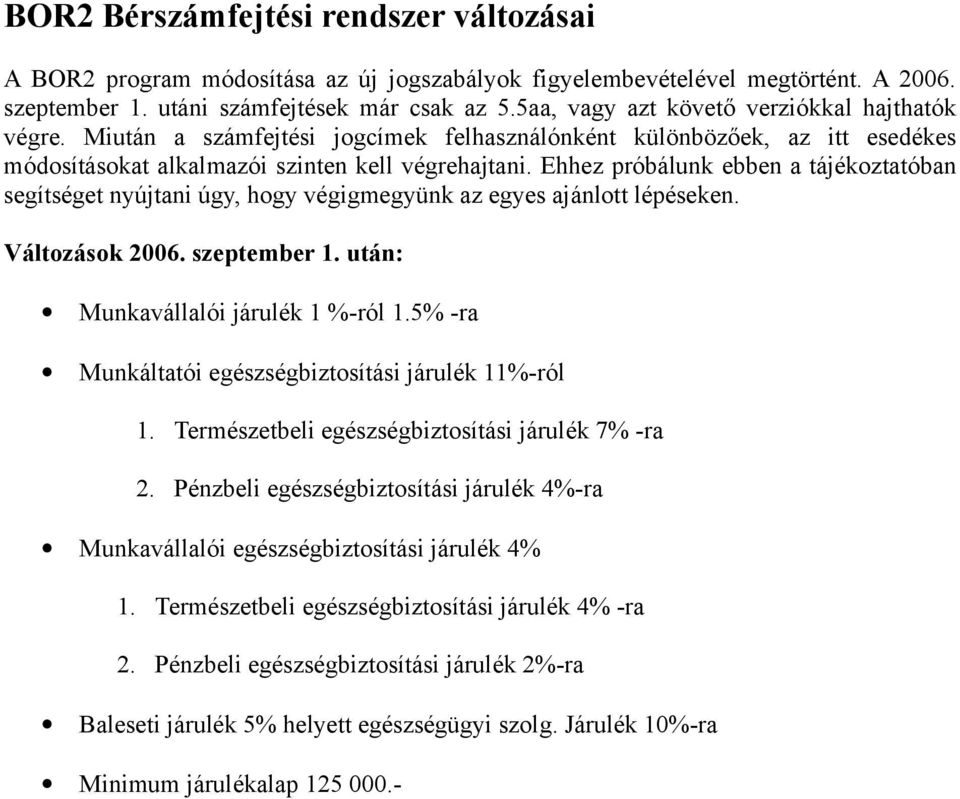 Ehhez próbálunk ebben a tájékoztatóban segítséget nyújtani úgy, hogy végigmegyünk az egyes ajánlott lépéseken. Változások 2006. szeptember 1. után: Munkavállalói járulék 1 %-ról 1.