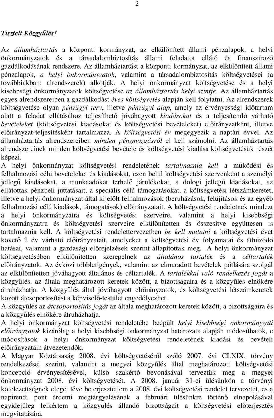 Az államháztartást a központi kormányzat, az elkülönített állami pénzalapok, a helyi önkormányzatok, valamint a társadalombiztosítás költségvetései (a továbbiakban: alrendszerek) alkotják.