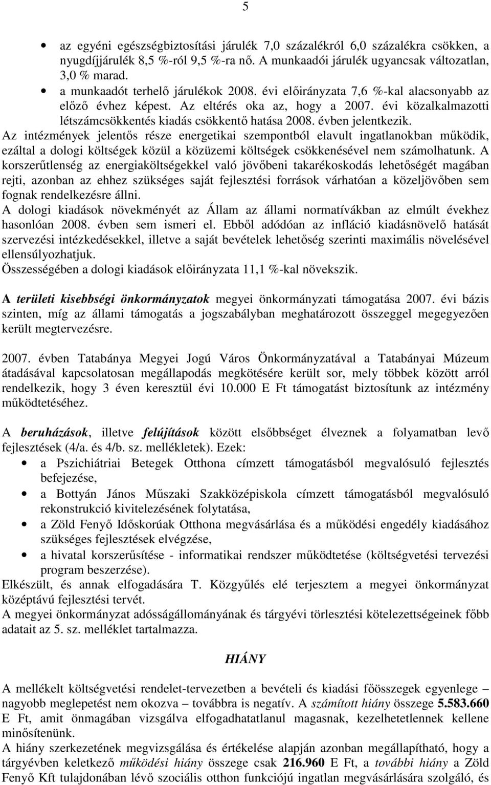 évben jelentkezik. Az intézmények jelentıs része energetikai szempontból elavult ingatlanokban mőködik, ezáltal a dologi költségek közül a közüzemi költségek csökkenésével nem számolhatunk.