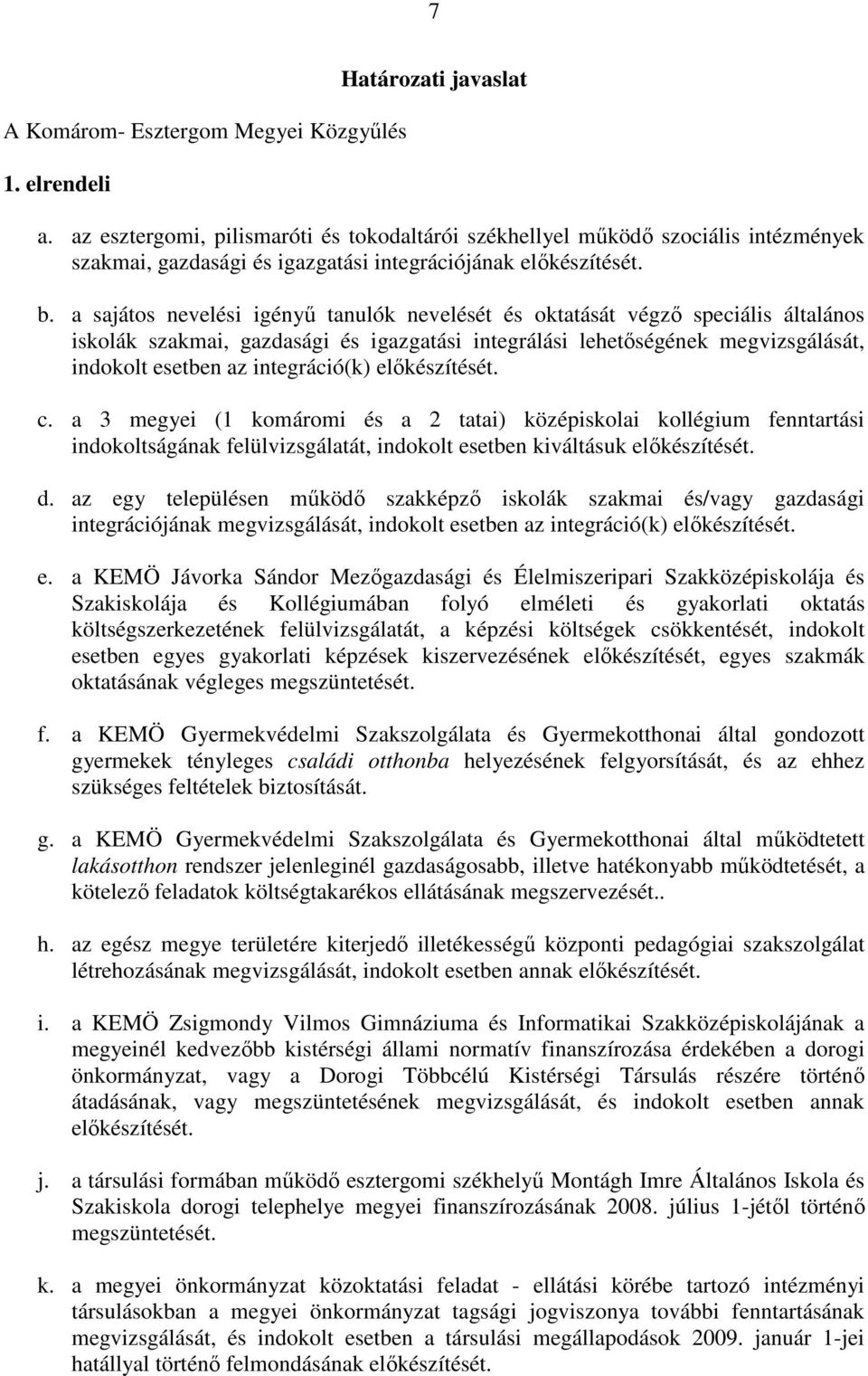 a sajátos nevelési igényő tanulók nevelését és oktatását végzı speciális általános iskolák szakmai, gazdasági és igazgatási integrálási lehetıségének megvizsgálását, indokolt esetben az integráció(k)