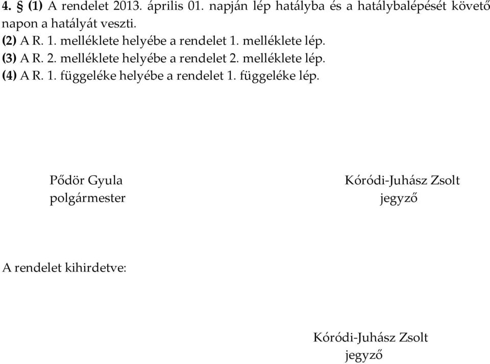 melléklete helyébe a rendelet 1. melléklete lép. (3) A R. 2. melléklete helyébe a rendelet 2.