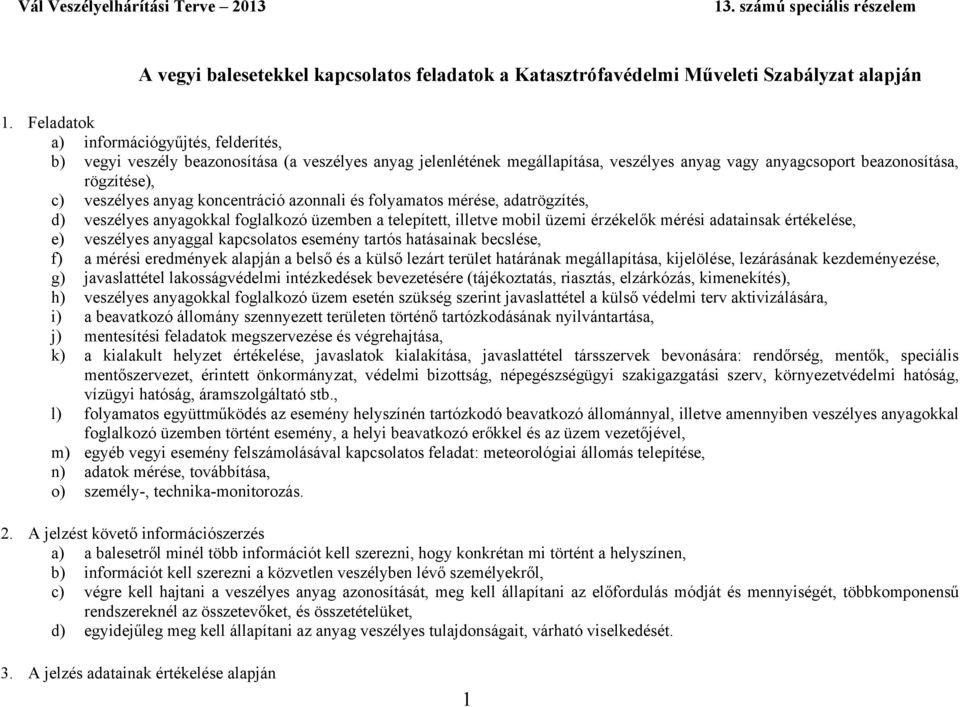 anyag koncentráció azonnali és folyamatos mérése, adatrögzítés, d) veszélyes anyagokkal foglalkozó üzemben a telepített, illetve mobil üzemi érzékelők mérési adatainsak értékelése, e) veszélyes