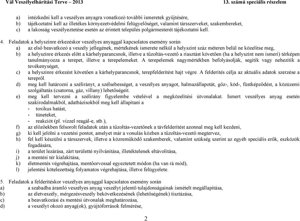 Feladatok a helyszínre érkezéskor veszélyes anyaggal kapcsolatos esemény során a) az első beavatkozó a veszély jellegének, mértékének ismerete nélkül a helyszínt száz méteren belül ne közelítse meg,