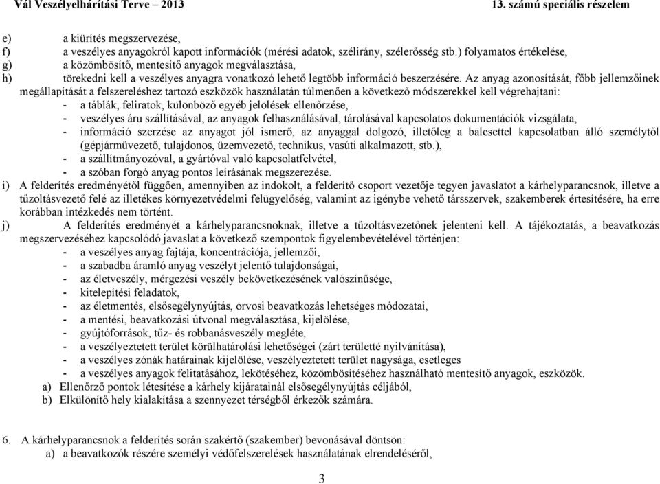 Az anyag azonosítását, főbb jellemzőinek megállapítását a felszereléshez tartozó eszközök használatán túlmenően a következő módszerekkel kell végrehajtani: a táblák, feliratok, különböző egyéb