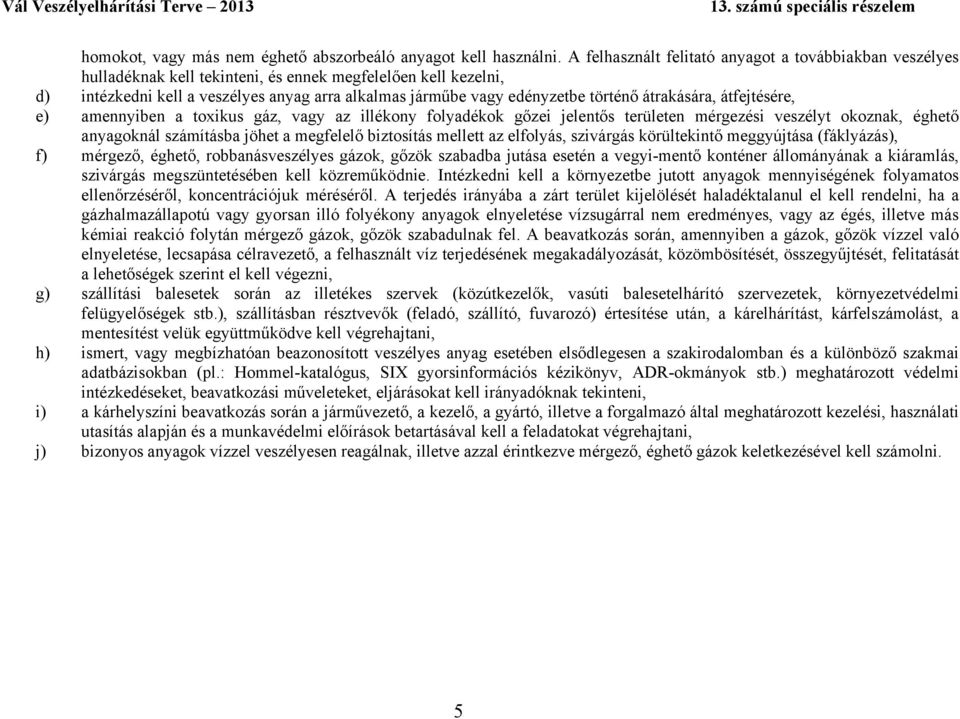 történő átrakására, átfejtésére, e) amennyiben a toxikus gáz, vagy az illékony folyadékok gőzei jelentős területen mérgezési veszélyt okoznak, éghető anyagoknál számításba jöhet a megfelelő