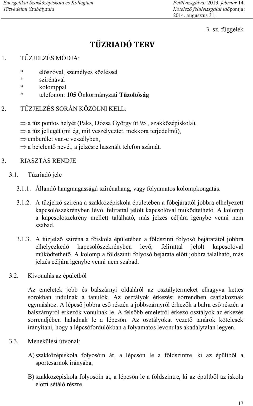 , szakközépiskola), a tűz jellegét (mi ég, mit veszélyeztet, mekkora terjedelmű), emberélet van-e veszélyben, a bejelentő nevét, a jelzésre használt telefon számát. 3. RIASZTÁS RENDJE 3.1.