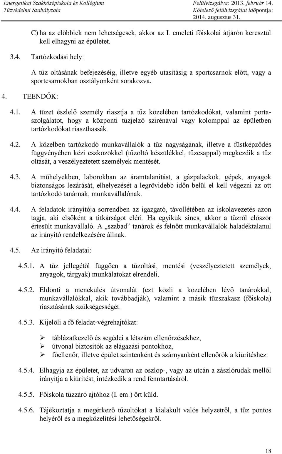 A tüzet észlelő személy riasztja a tűz közelében tartózkodókat, valamint portaszolgálatot, hogy a központi tűzjelző szirénával vagy kolomppal az épületben tartózkodókat riaszthassák. 4.2.