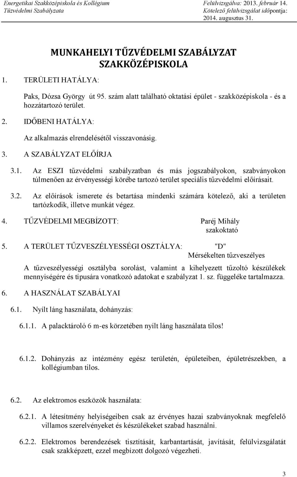 Az ESZI tűzvédelmi szabályzatban és más jogszabályokon, szabványokon túlmenően az érvényességi körébe tartozó terület speciális tűzvédelmi előírásait. 3.2.